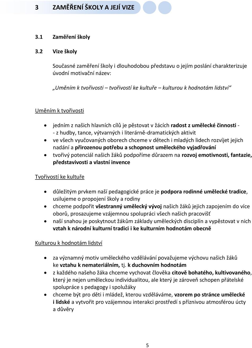 tvořivosti jedním z našich hlavních cílů je pěstovat v žácích radost z umělecké činnosti - - z hudby, tance, výtvarných i literárně-dramatických aktivit ve všech vyučovaných oborech chceme v dětech i