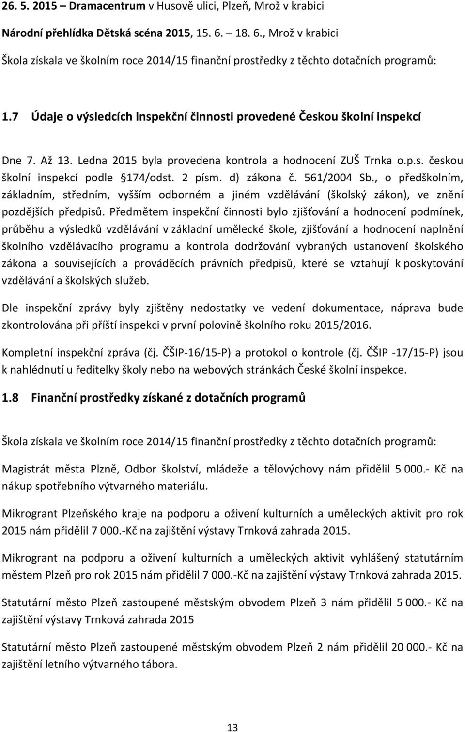 Ledna 2015 byla provedena kontrola a hodnocení ZUŠ Trnka o.p.s. českou školní inspekcí podle 174/odst. 2 písm. d) zákona č. 561/2004 Sb.