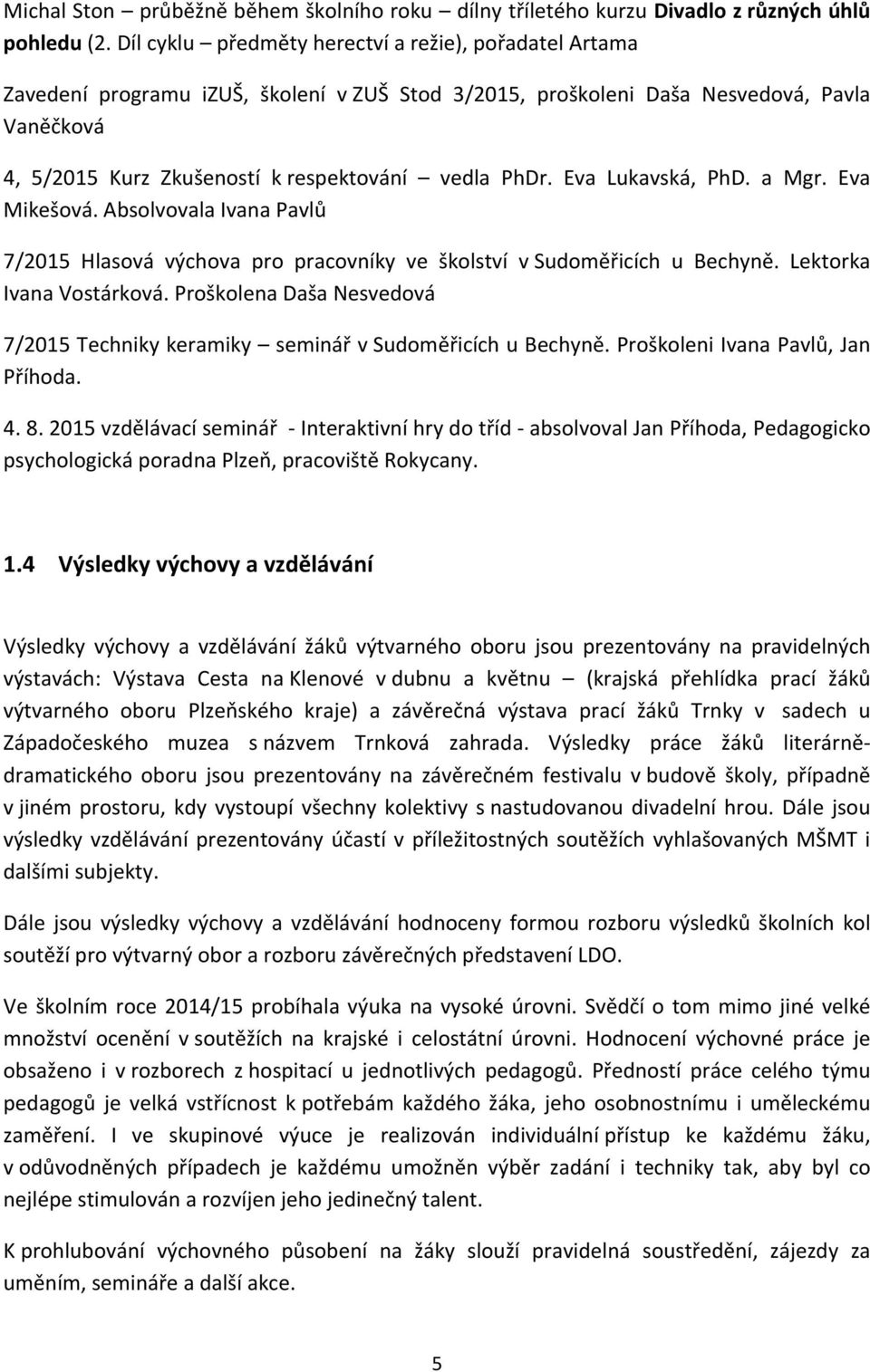 PhDr. Eva Lukavská, PhD. a Mgr. Eva Mikešová. Absolvovala Ivana Pavlů 7/2015 Hlasová výchova pro pracovníky ve školství v Sudoměřicích u Bechyně. Lektorka Ivana Vostárková.