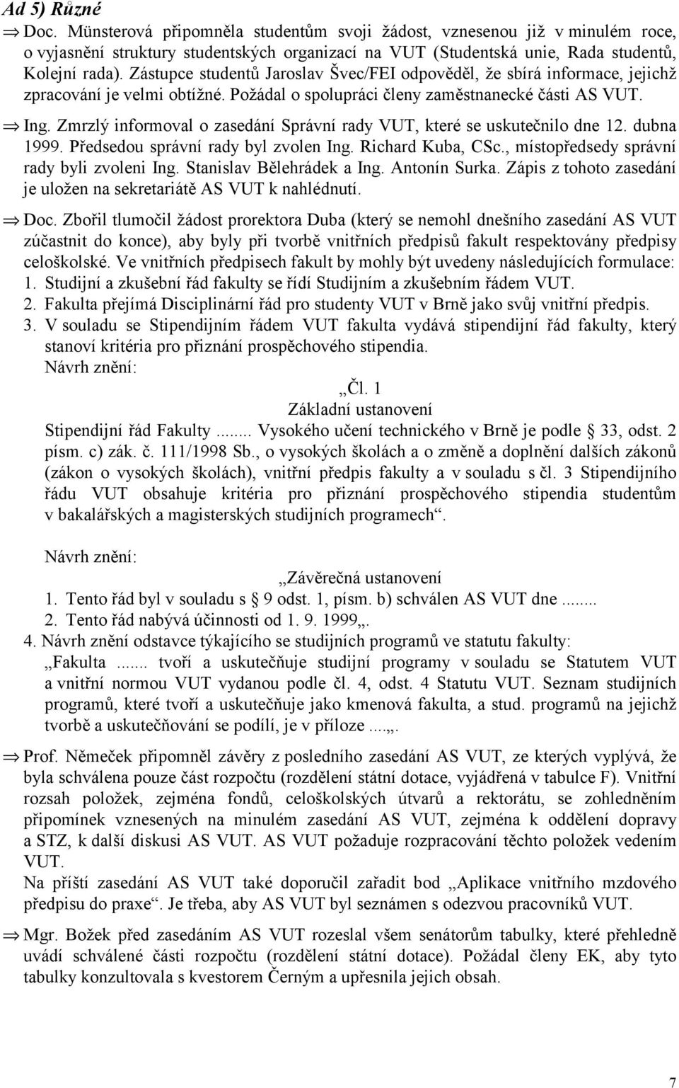 Zmrzlý informoval o zasedání Správní rady VUT, které se uskutečnilo dne 12. dubna 1999. Předsedou správní rady byl zvolen Ing. Richard Kuba, CSc., místopředsedy správní rady byli zvoleni Ing.