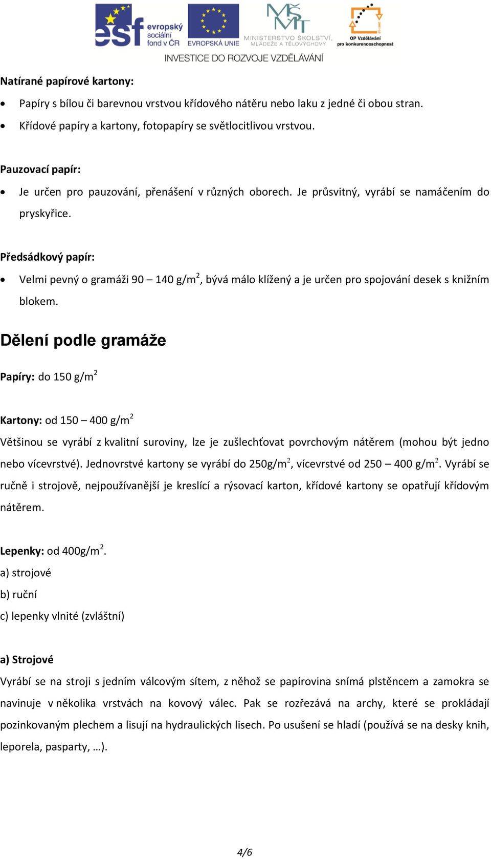 Předsádkový papír: Velmi pevný o gramáži 90 140 g/m 2, bývá málo klížený a je určen pro spojování desek s knižním blokem.