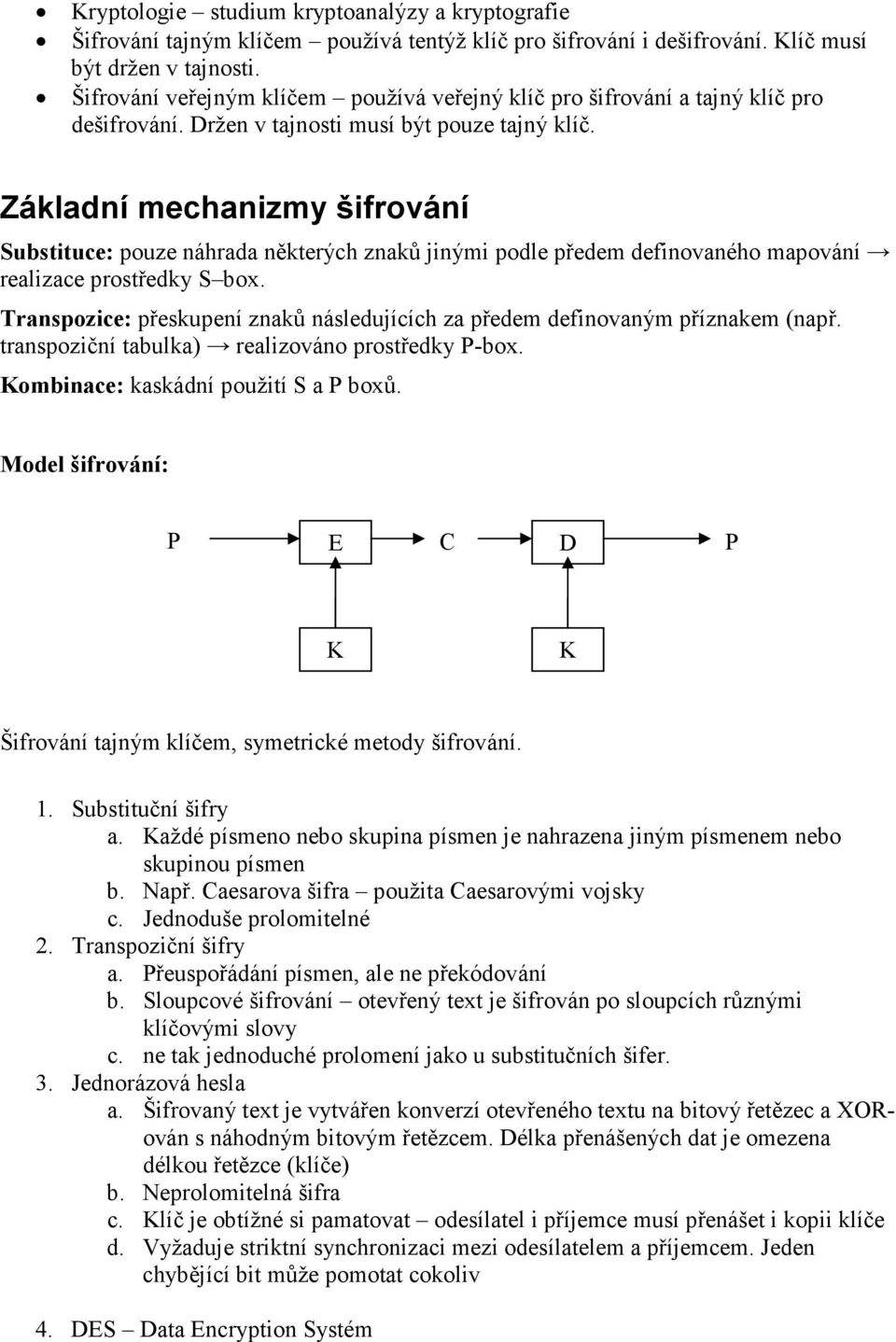 Základní mechanizmy šifrování Substituce: pouze náhrada některých znaků jinými podle předem definovaného mapování realizace prostředky S box.