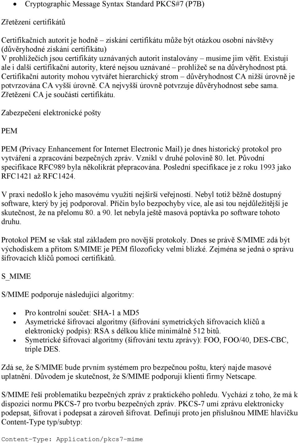 Certifikační autority mohou vytvářet hierarchický strom důvěryhodnost CA nižší úrovně je potvrzována CA vyšší úrovně. CA nejvyšší úrovně potvrzuje důvěryhodnost sebe sama.