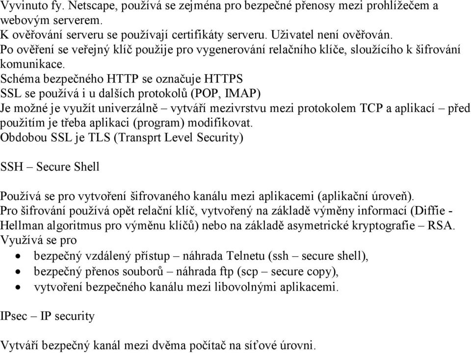 Schéma bezpečného HTTP se označuje HTTPS SSL se používá i u dalších protokolů (POP, IMAP) Je možné je využít univerzálně vytváří mezivrstvu mezi protokolem TCP a aplikací před použitím je třeba