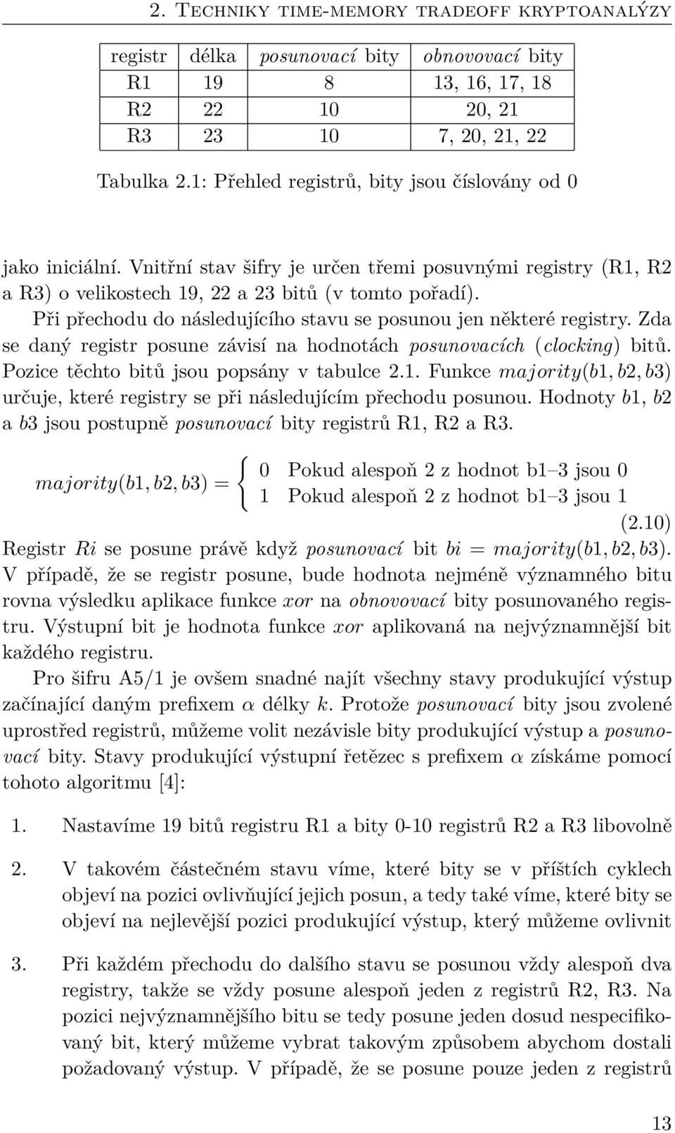 Při přechodu do následujícího stavu se posunou jen některé registry. Zda se daný registr posune závisí na hodnotách posunovacích (clocking) bitů. Pozice těchto bitů jsou popsány v tabulce 2.1.