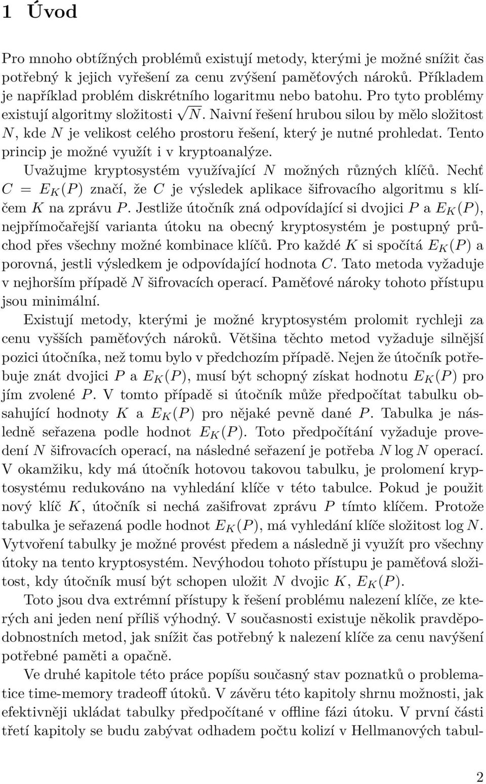 Naivní řešení hrubou silou by mělo složitost N, kde N je velikost celého prostoru řešení, který je nutné prohledat. Tento princip je možné využít i v kryptoanalýze.