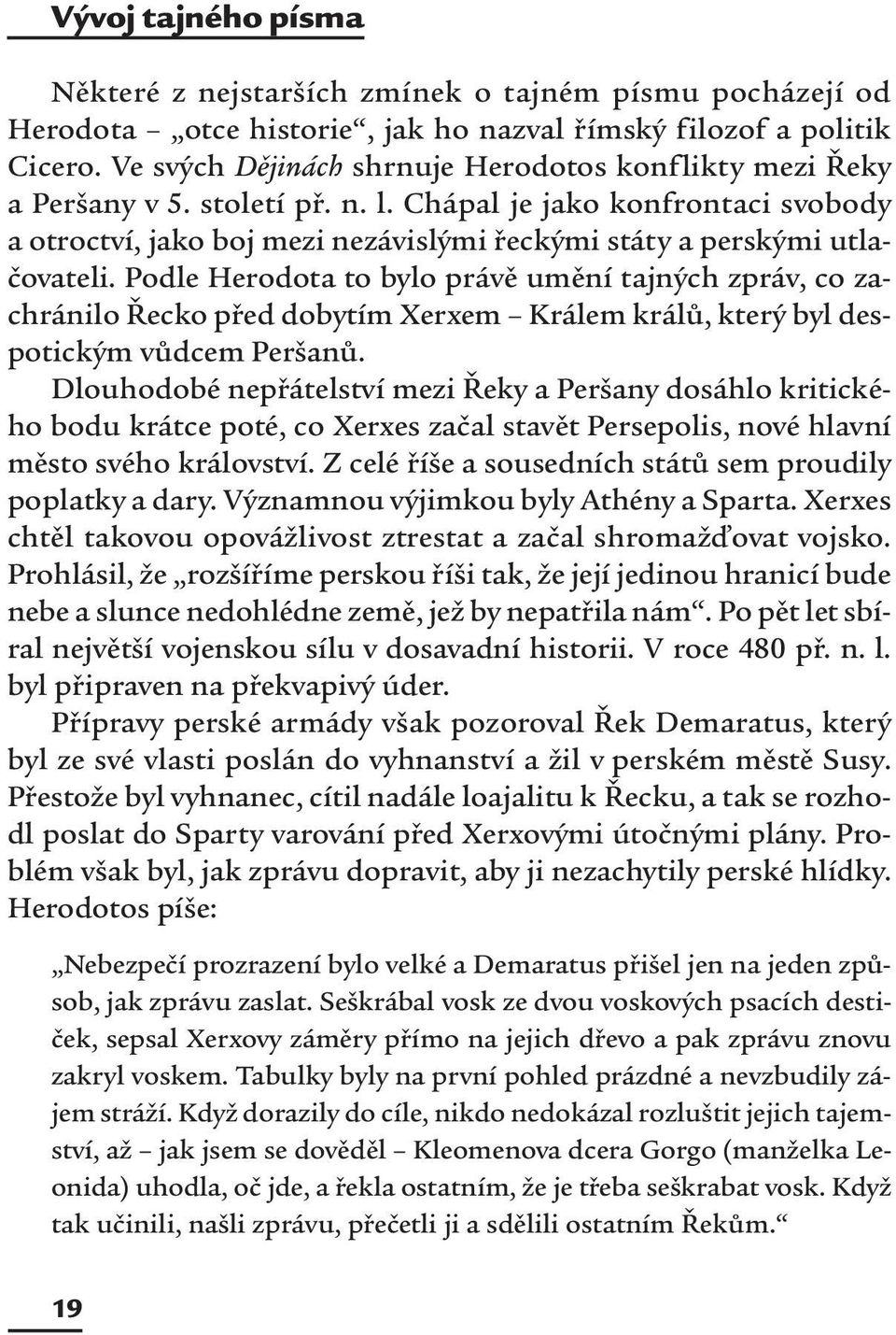 Podle Herodota to bylo právě umění tajných zpráv, co zachránilo Řecko před dobytím Xerxem Králem králů, který byl despotickým vůdcem Peršanů.