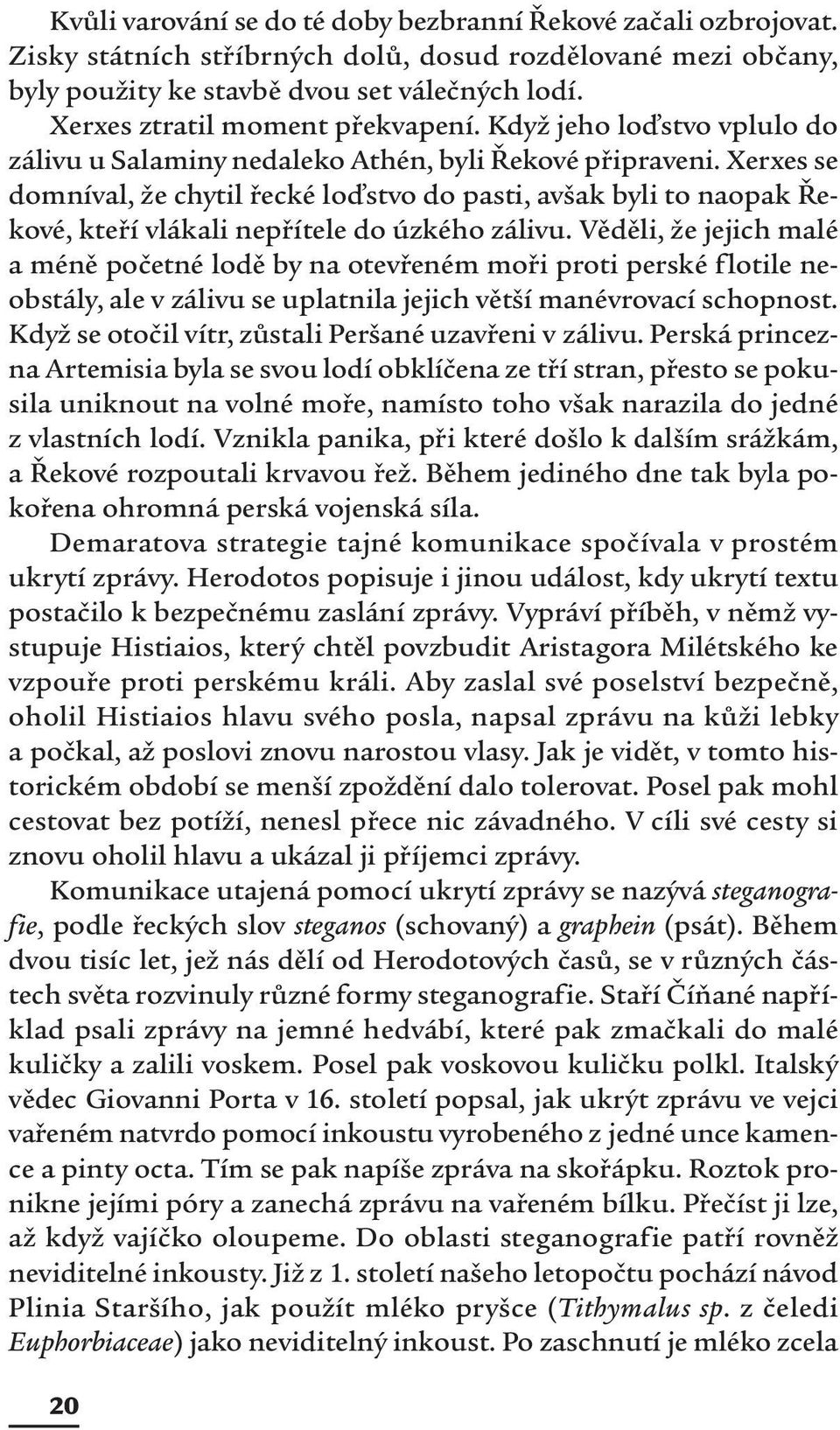 Xerxes se domníval, že chytil řecké loďstvo do pasti, avšak byli to naopak Řekové, kteří vlákali nepřítele do úzkého zálivu.