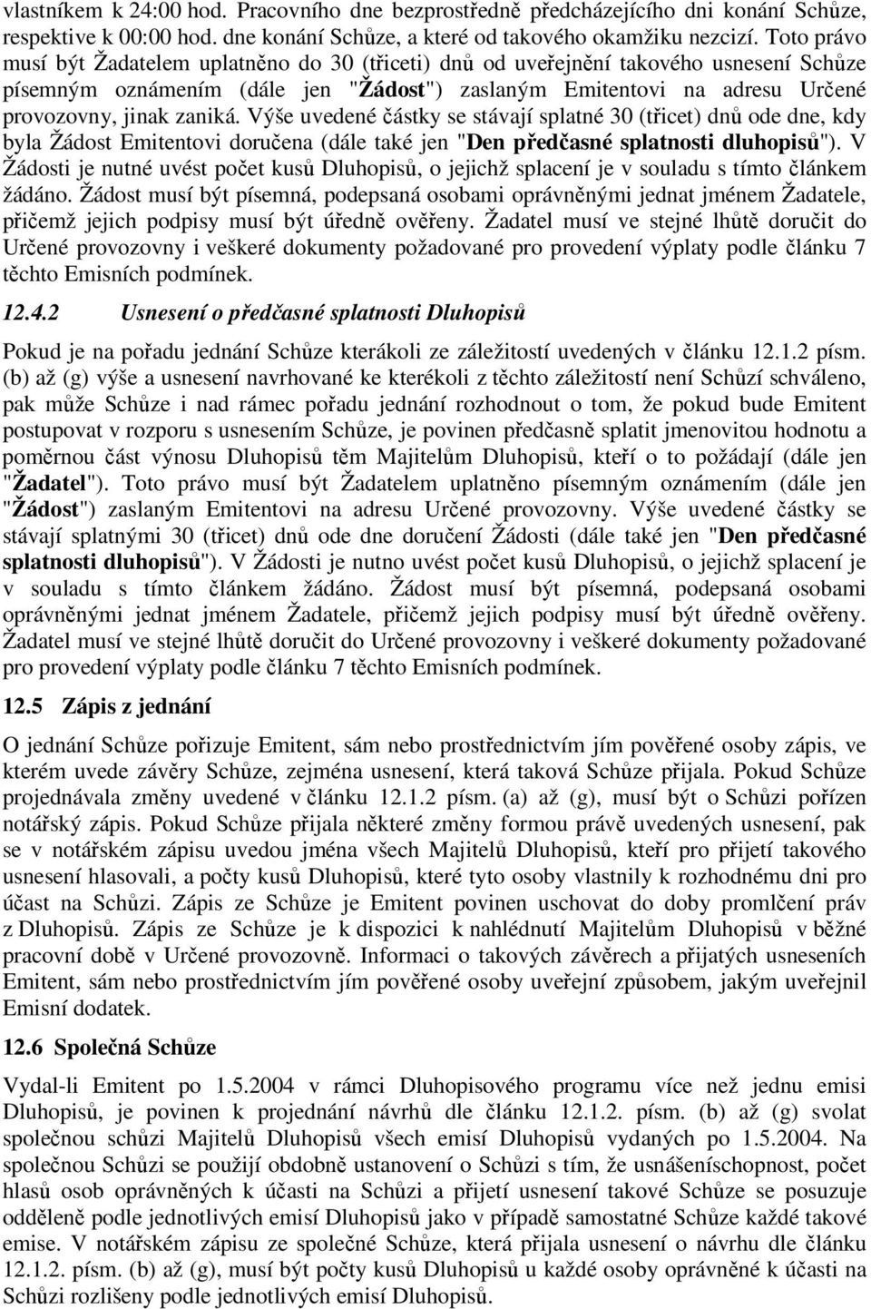 Výše uvedené částky se stávají splatné 30 (třicet) dnů ode dne, kdy byla Žádost Emitentovi doručena (dále také jen "Den předčasné splatnosti dluhopisů").