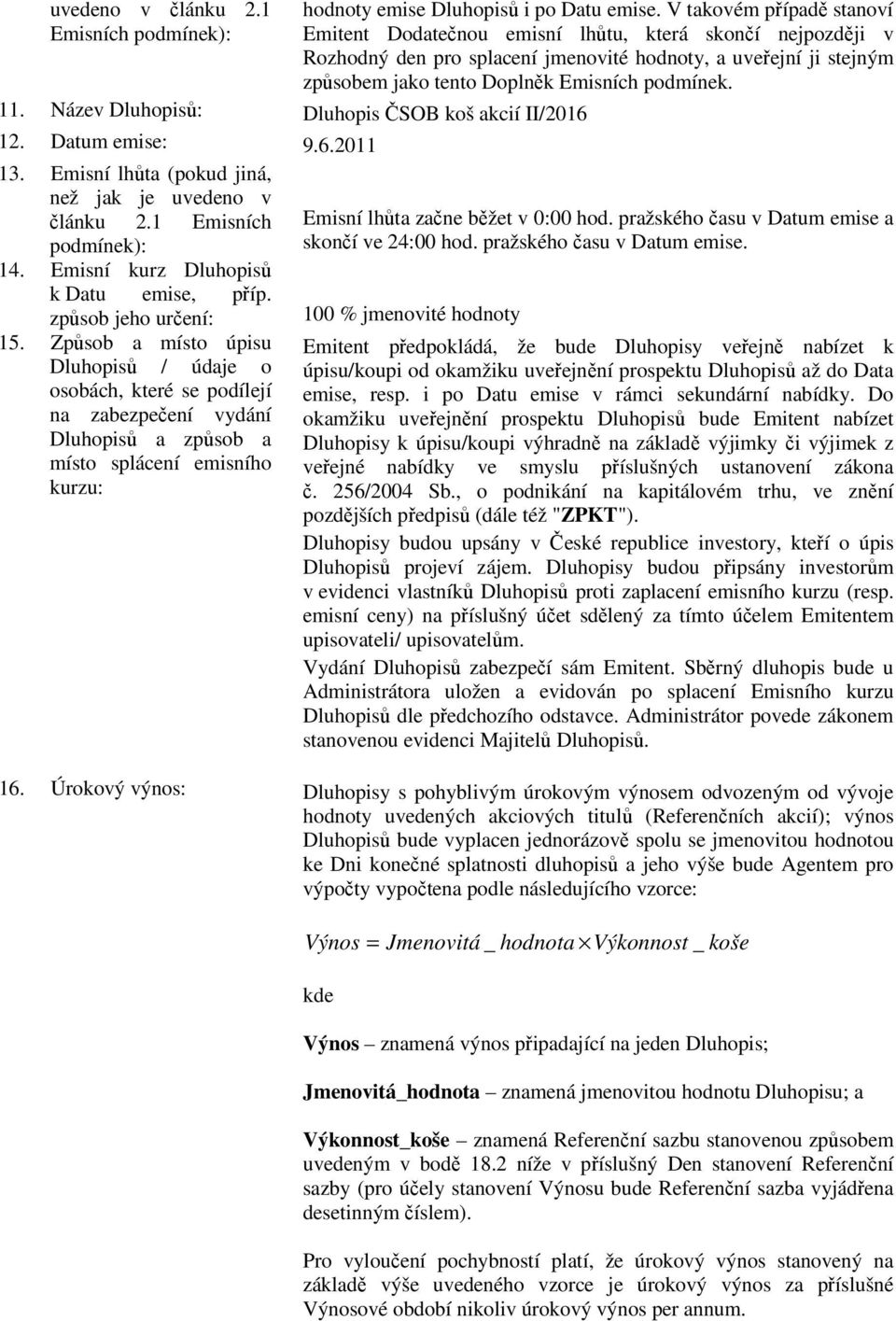 Způsob a místo úpisu Dluhopisů / údaje o osobách, které se podílejí na zabezpečení vydání Dluhopisů a způsob a místo splácení emisního kurzu: hodnoty emise Dluhopisů i po Datu emise.