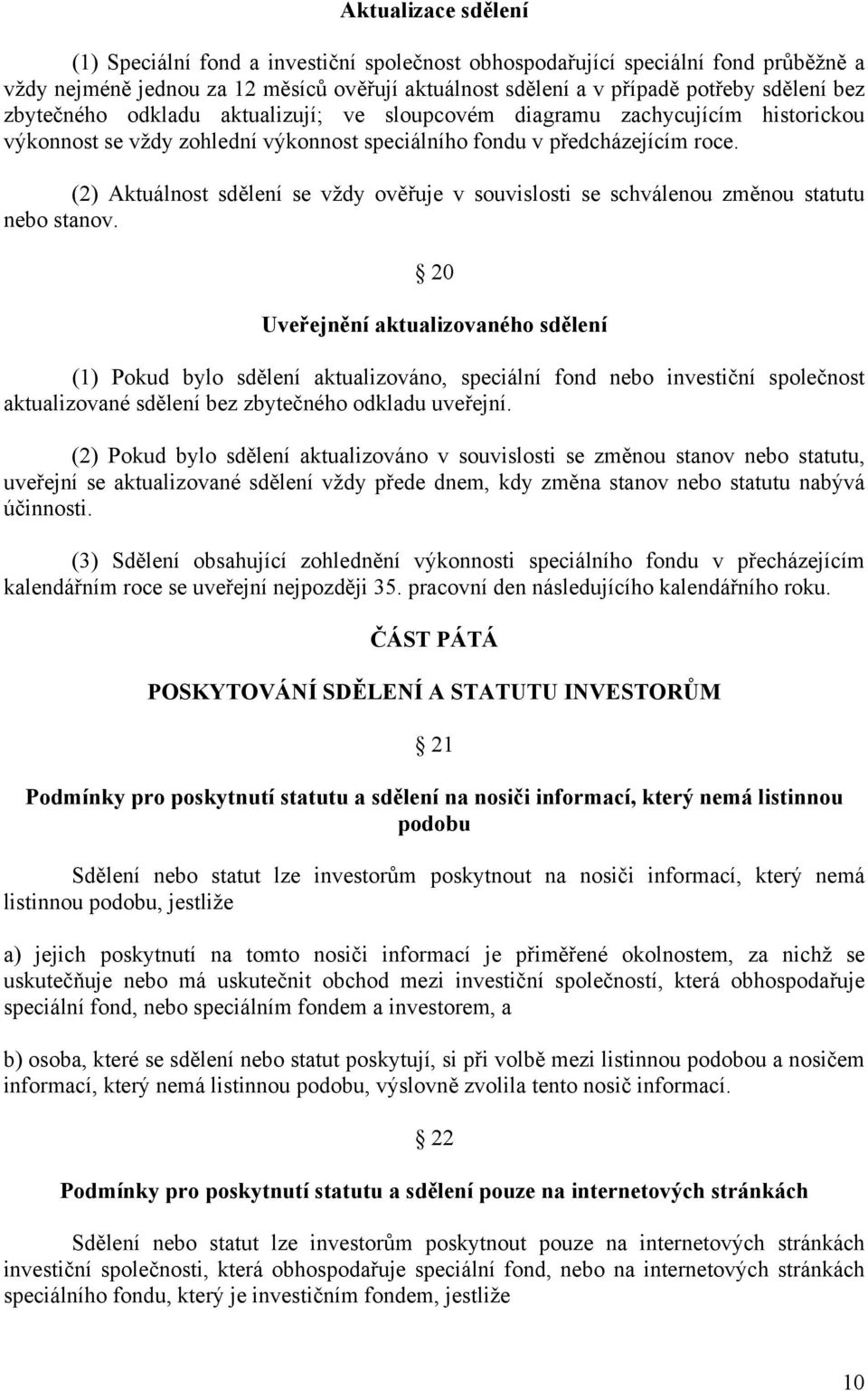 (2) Aktuálnost sdělení se vždy ověřuje v souvislosti se schválenou změnou statutu nebo stanov.