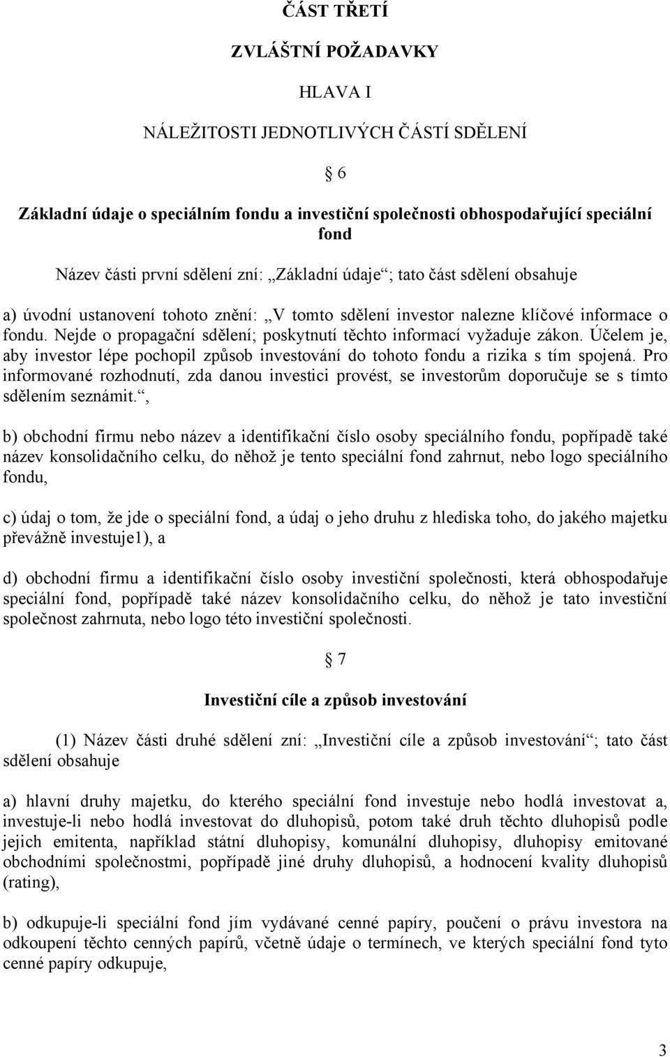 Nejde o propagační sdělení; poskytnutí těchto informací vyžaduje zákon. Účelem je, aby investor lépe pochopil způsob investování do tohoto fondu a rizika s tím spojená.