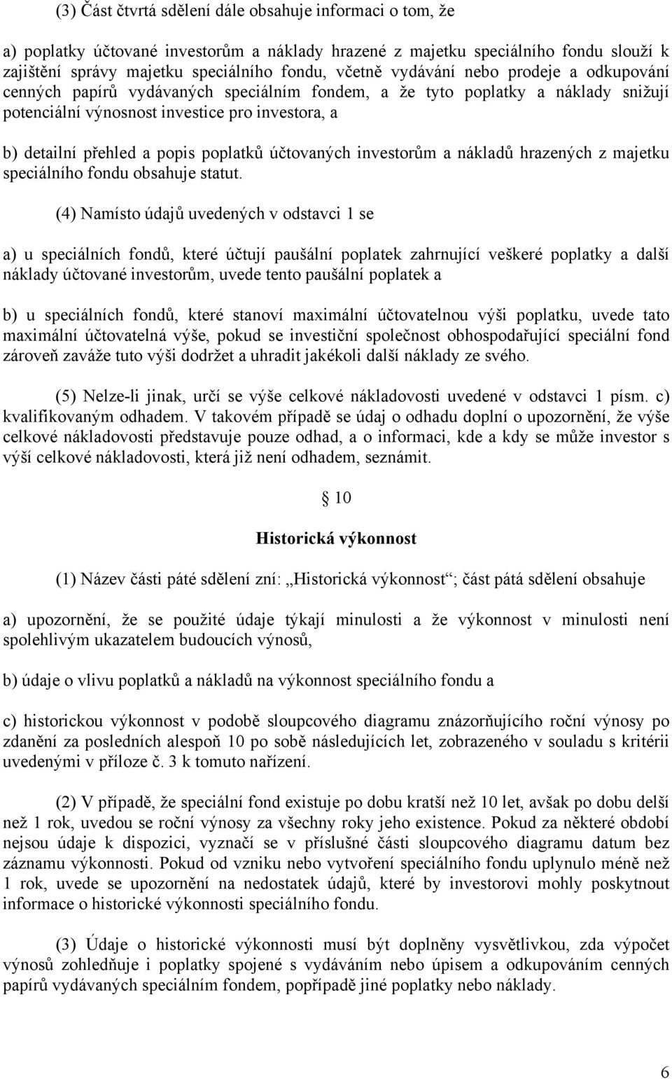 poplatků účtovaných investorům a nákladů hrazených z majetku speciálního fondu obsahuje statut.