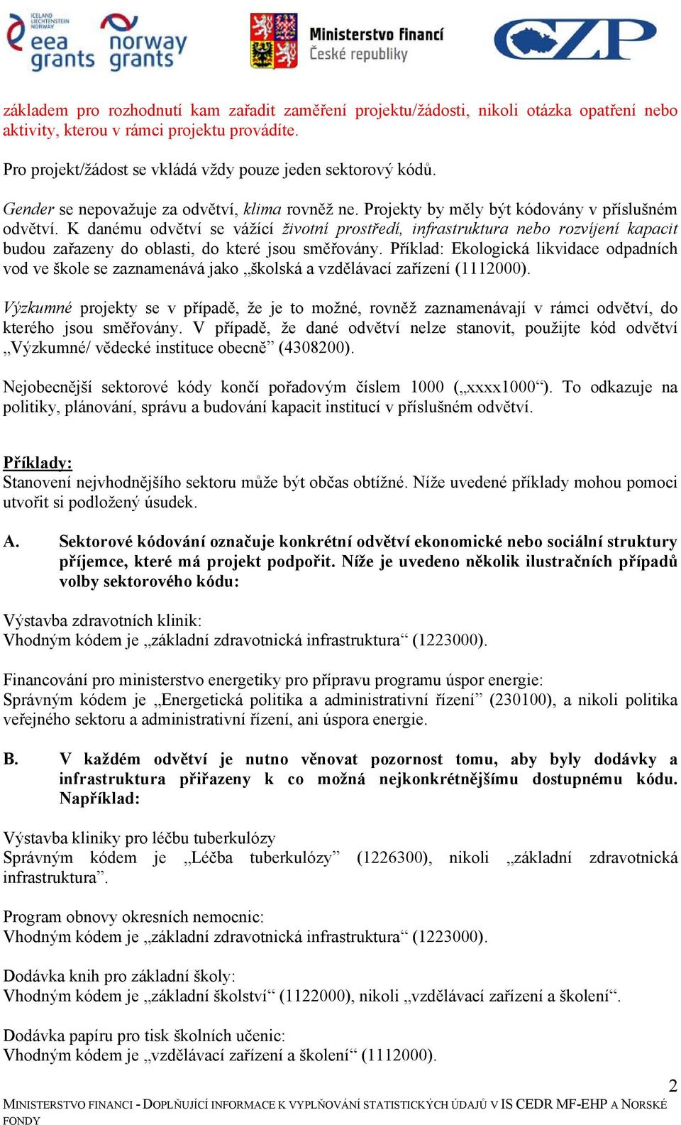 K danému odvětví se vážící životní prostředí, infrastruktura nebo rozvíjení kapacit budou zařazeny do oblasti, do které jsou směřovány.