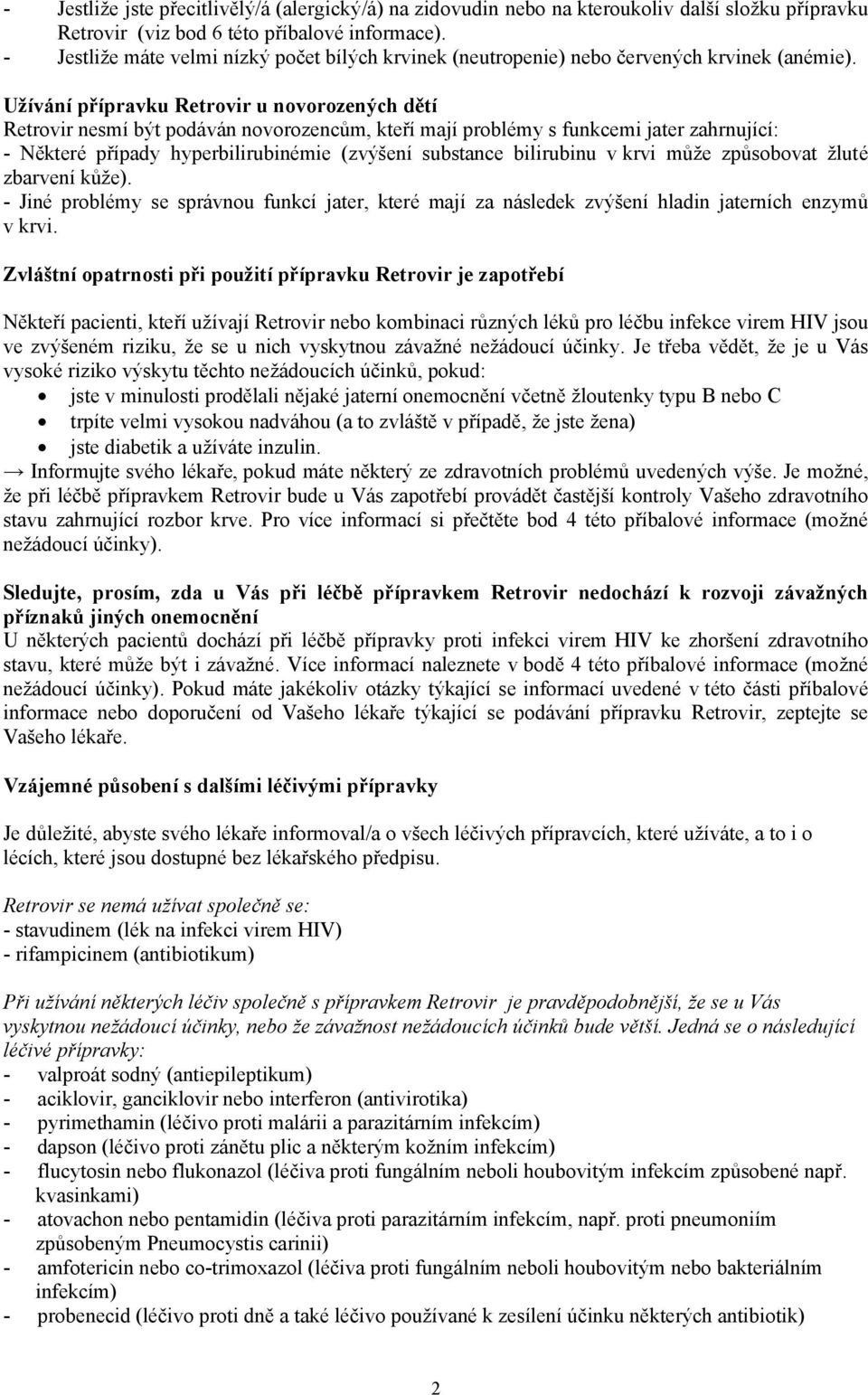 Užívání přípravku Retrovir u novorozených dětí Retrovir nesmí být podáván novorozencům, kteří mají problémy s funkcemi jater zahrnující: - Některé případy hyperbilirubinémie (zvýšení substance