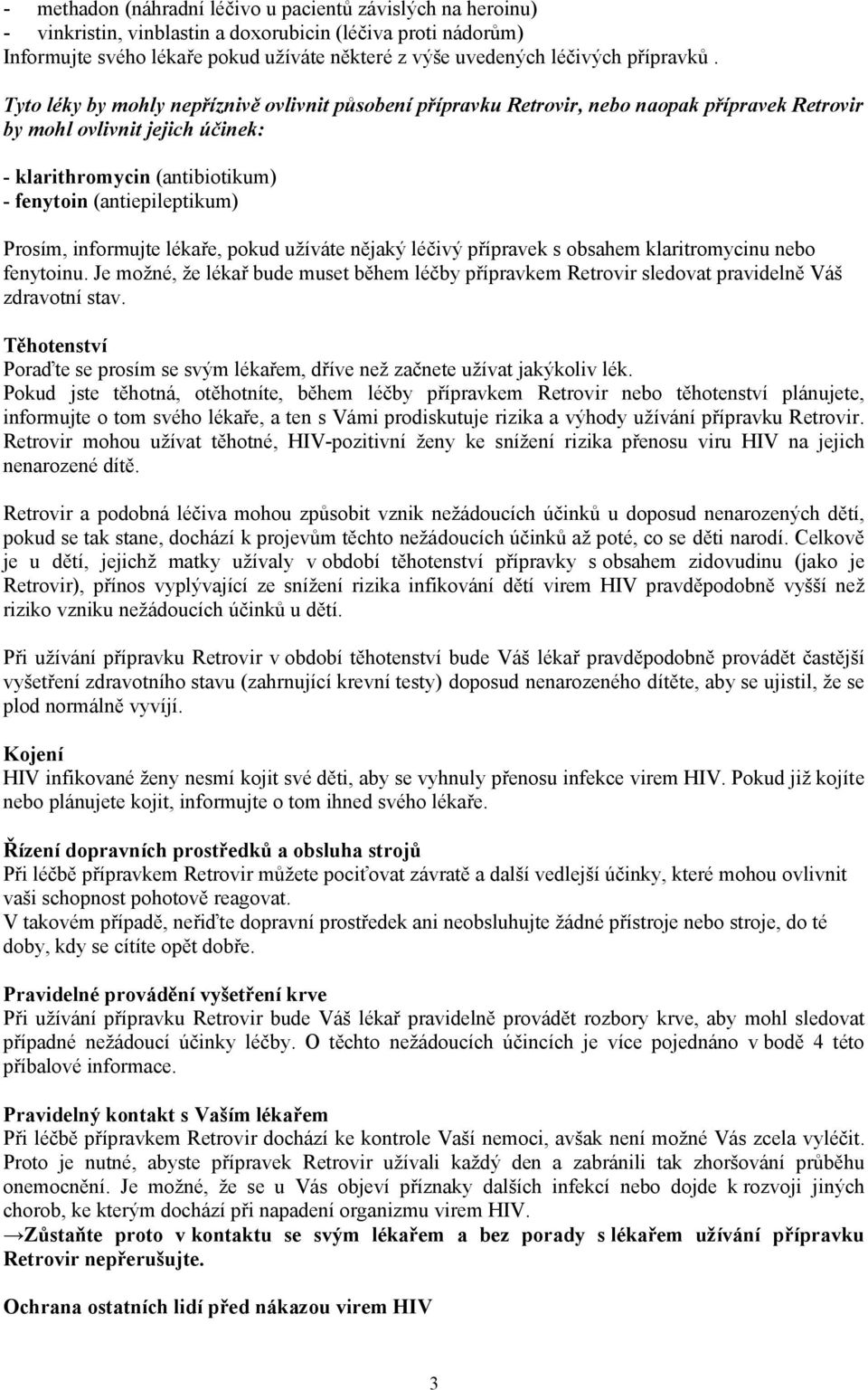 Tyto léky by mohly nepříznivě ovlivnit působení přípravku Retrovir, nebo naopak přípravek Retrovir by mohl ovlivnit jejich účinek: - klarithromycin (antibiotikum) - fenytoin (antiepileptikum) Prosím,