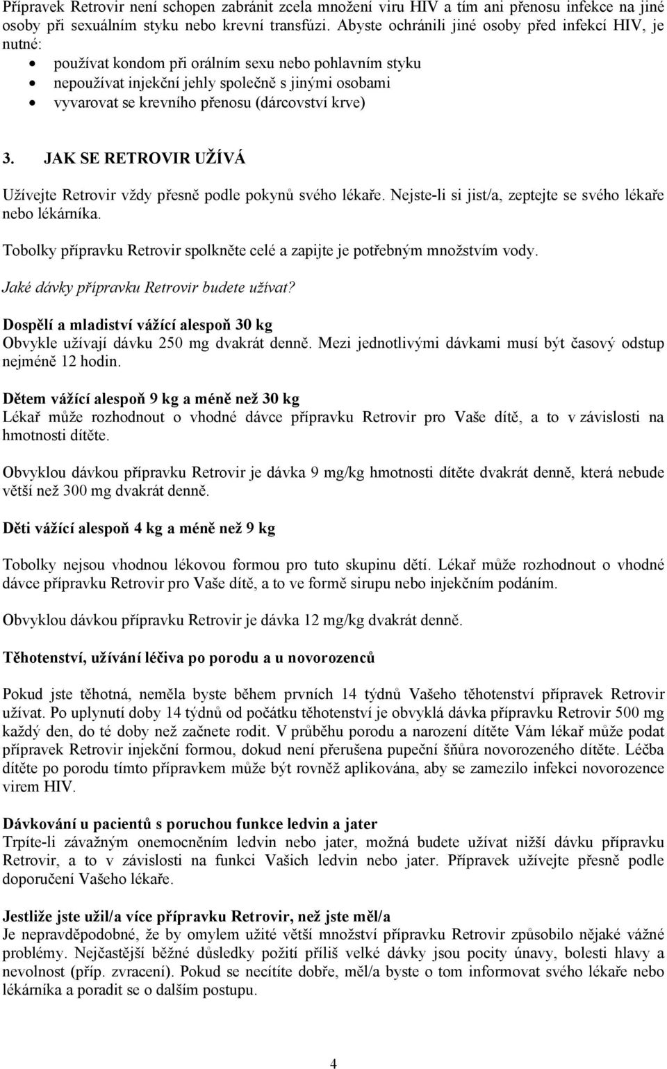 (dárcovství krve) 3. JAK SE RETROVIR UŽÍVÁ Užívejte Retrovir vždy přesně podle pokynů svého lékaře. Nejste-li si jist/a, zeptejte se svého lékaře nebo lékárníka.