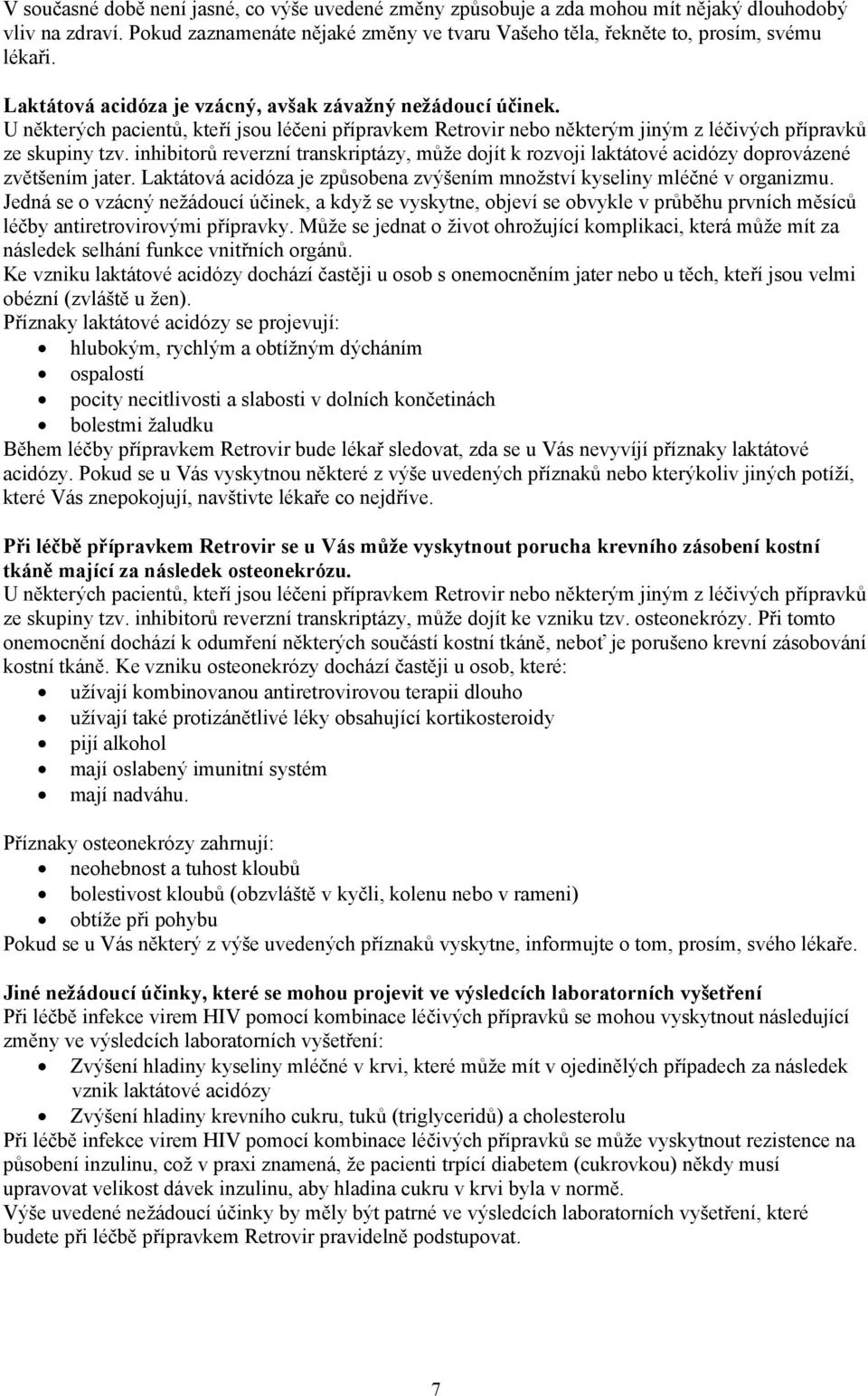 inhibitorů reverzní transkriptázy, může dojít k rozvoji laktátové acidózy doprovázené zvětšením jater. Laktátová acidóza je způsobena zvýšením množství kyseliny mléčné v organizmu.