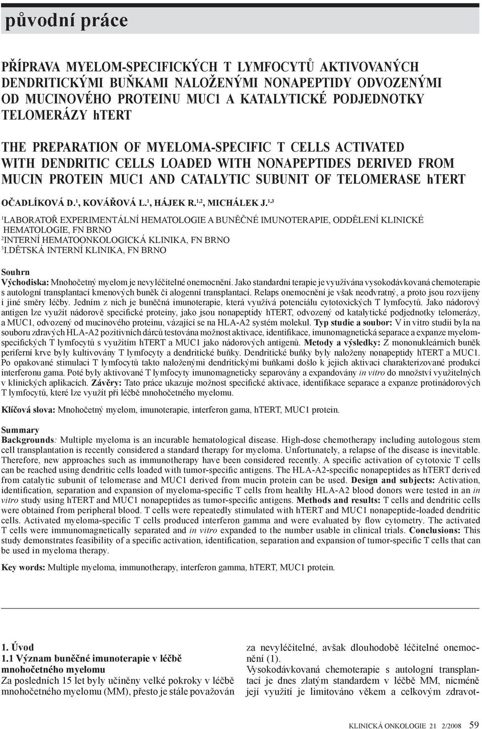 1, KOVÁŘOVÁ L. 1, HÁJEK R. 1,2, MICHÁLEK J. 1,3 1 LABORATOŘ EXPERIMENTÁLNÍ HEMATOLOGIE A BUNĚČNÉ IMUNOTERAPIE, ODDĚLENÍ KLINICKÉ HEMATOLOGIE, FN BRNO 2 INTERNÍ HEMATOONKOLOGICKÁ KLINIKA, FN BRNO 3 I.