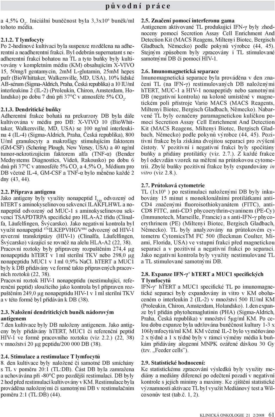 (BioWhittaker, Walkersville, MD, USA), 10% lidské AB-sérum (Sigma-Aldrich, Praha, Česká republika) a 10 IU/ml interleukinu 2 (IL-2) (Proleukin, Chiron, Amsterdam, Holandsko) po dobu 7 dnů při 37 C v