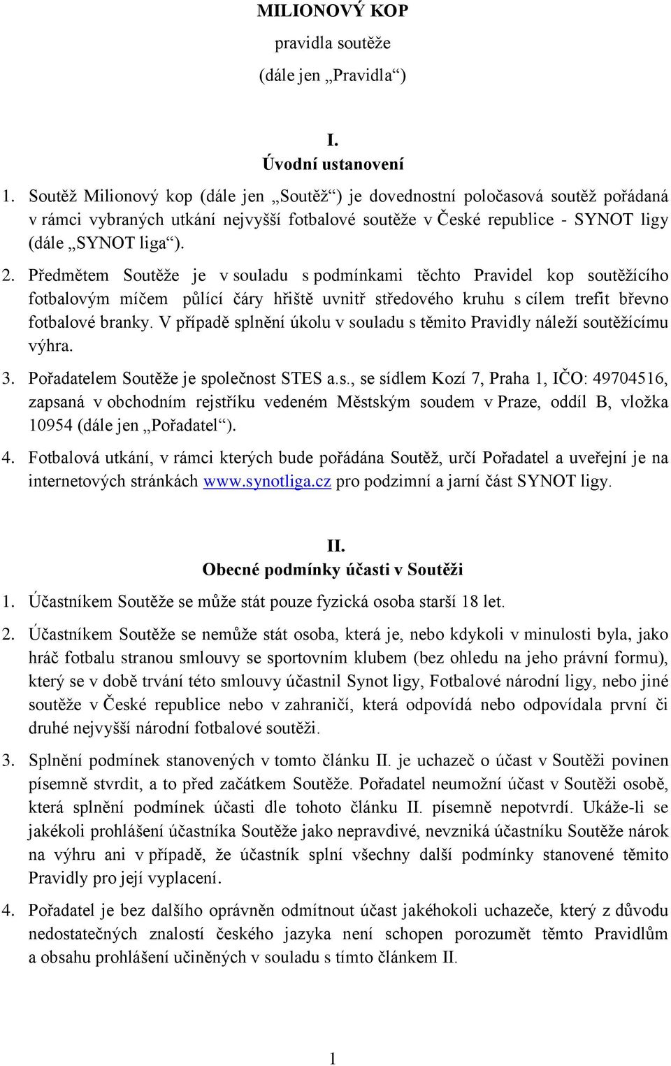 Předmětem Soutěže je v souladu s podmínkami těchto Pravidel kop soutěžícího fotbalovým míčem půlící čáry hřiště uvnitř středového kruhu s cílem trefit břevno fotbalové branky.