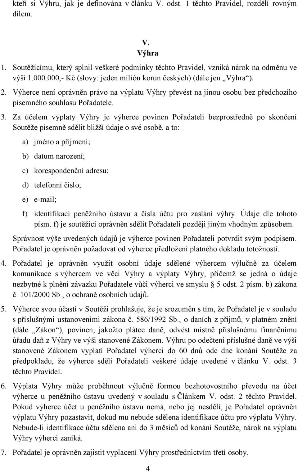 Za účelem výplaty Výhry je výherce povinen Pořadateli bezprostředně po skončení Soutěže písemně sdělit bližší údaje o své osobě, a to: a) jméno a příjmení; b) datum narození; c) korespondenční