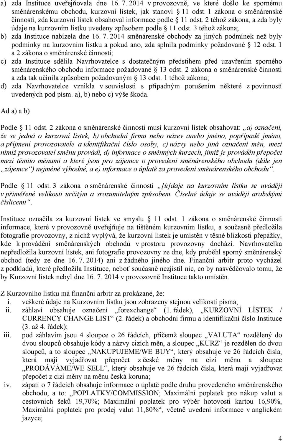 3 téhož zákona; b) zda Instituce nabízela dne 16. 7. 2014 směnárenské obchody za jiných podmínek než byly podmínky na kurzovním lístku a pokud ano, zda splnila podmínky požadované 12 odst.