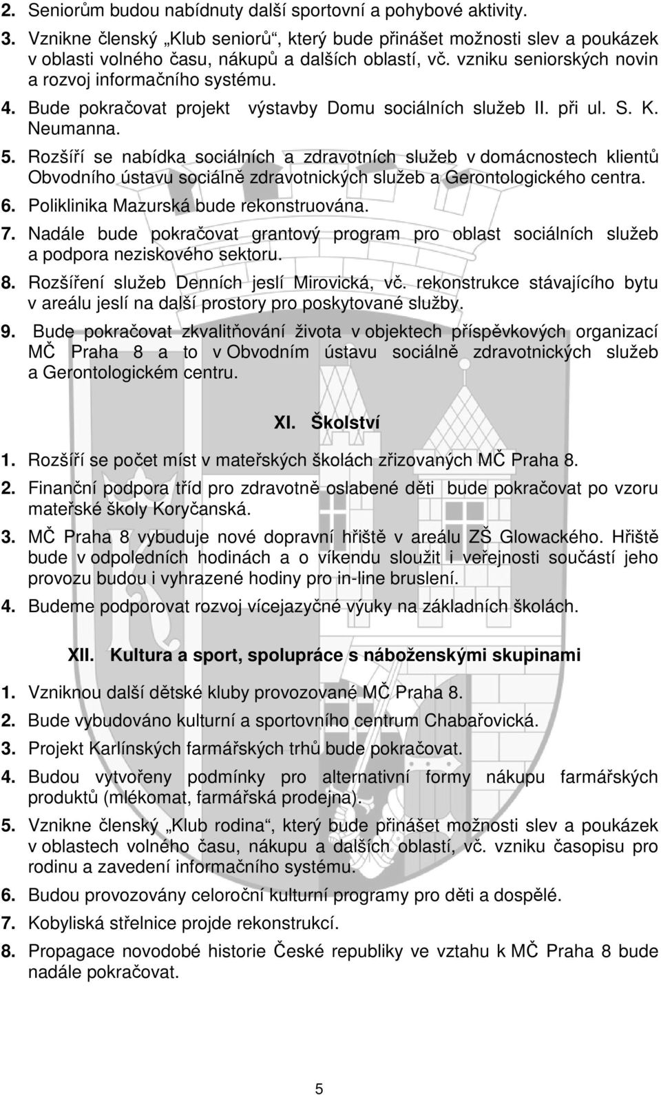 Rozšíří se nabídka sociálních a zdravotních služeb v domácnostech klientů Obvodního ústavu sociálně zdravotnických služeb a Gerontologického centra. 6. Poliklinika Mazurská bude rekonstruována. 7.