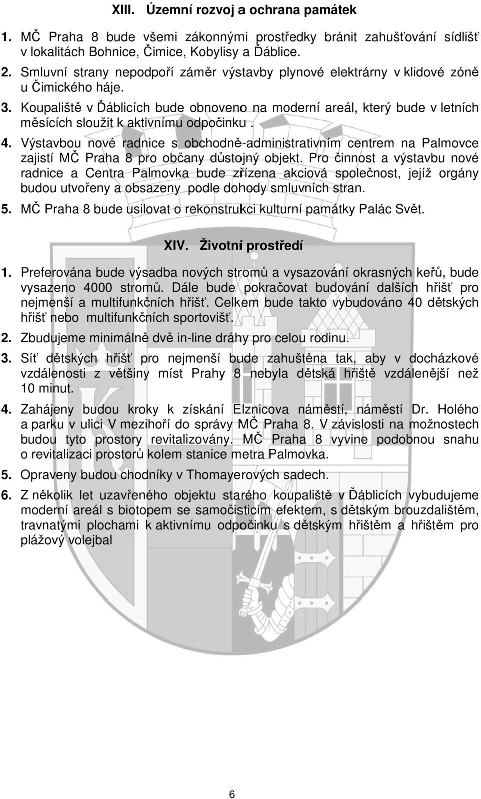 Koupaliště v Ďáblicích bude obnoveno na moderní areál, který bude v letních měsících sloužit k aktivnímu odpočinku. 4.