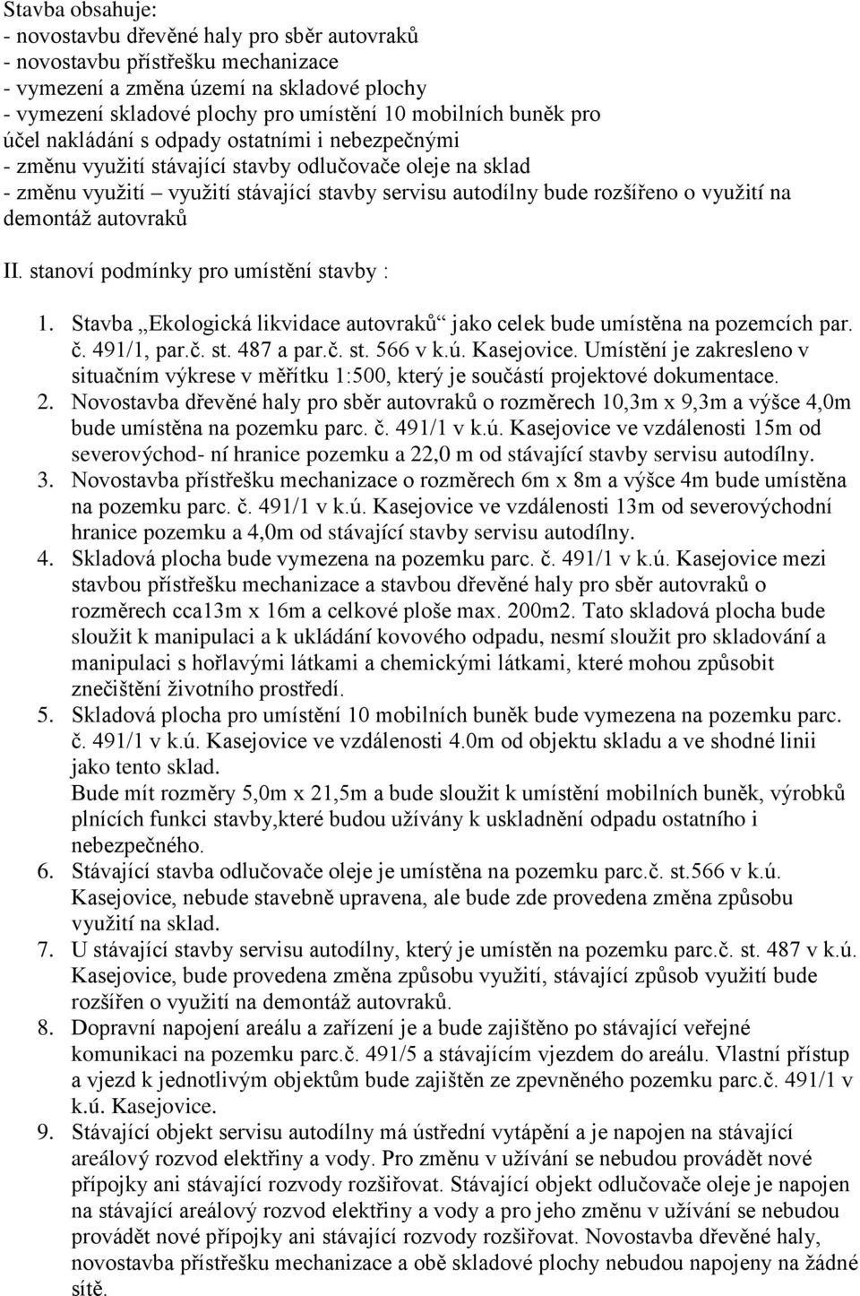 využití na demontáž autovraků II. stanoví podmínky pro umístění stavby : 1. Stavba Ekologická likvidace autovraků jako celek bude umístěna na pozemcích par. č. 491/1, par.č. st. 487 a par.č. st. 566 v k.