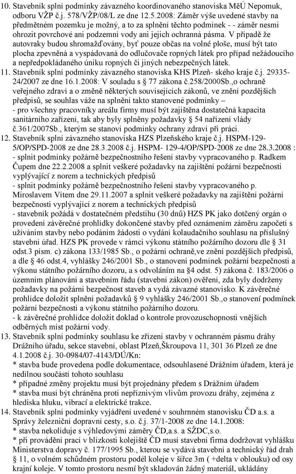 V případě že autovraky budou shromažďovány, byť pouze občas na volné ploše, musí být tato plocha zpevněná a vyspádovaná do odlučovače ropných látek pro případ nežádoucího a nepředpokládaného úniku