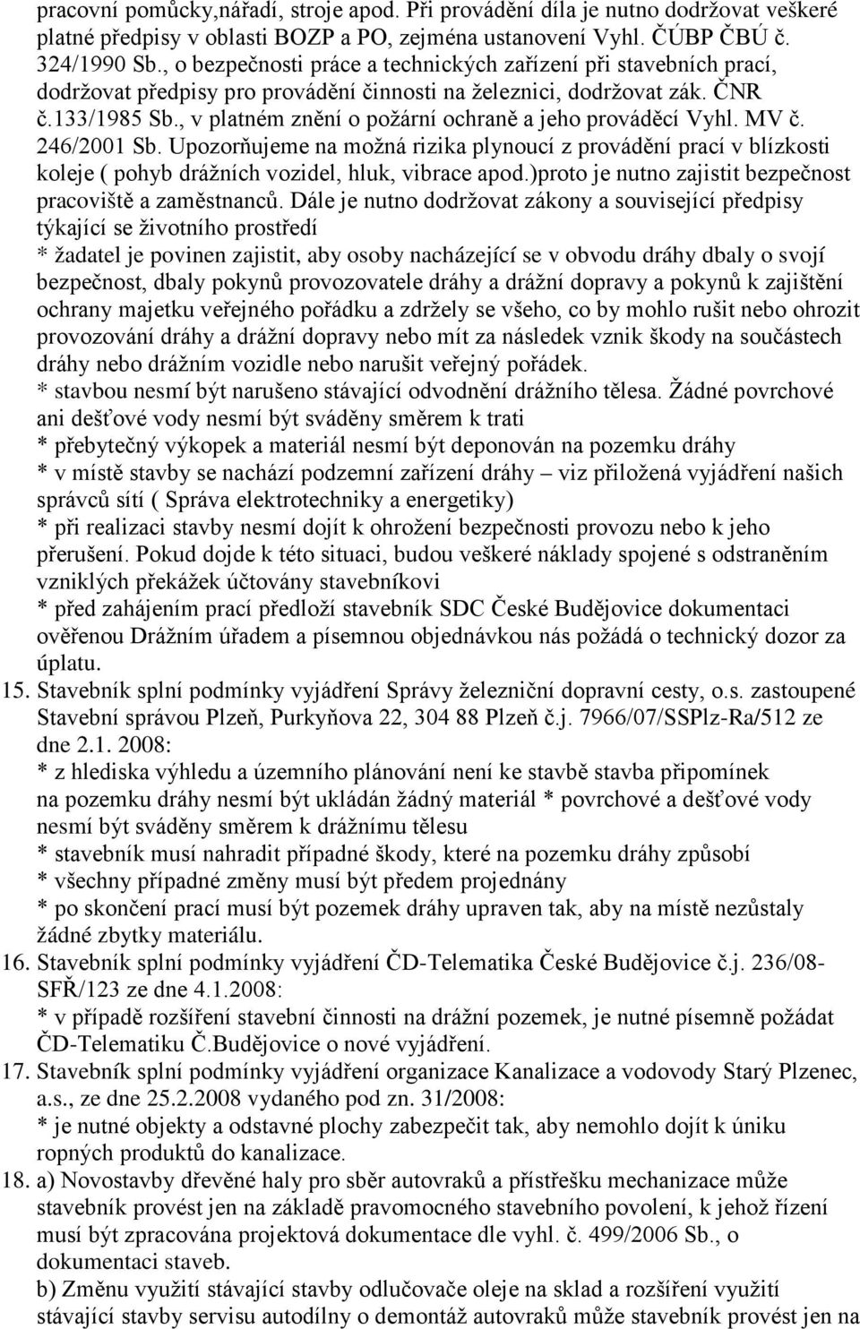 , v platném znění o požární ochraně a jeho prováděcí Vyhl. MV č. 246/2001 Sb. Upozorňujeme na možná rizika plynoucí z provádění prací v blízkosti koleje ( pohyb drážních vozidel, hluk, vibrace apod.