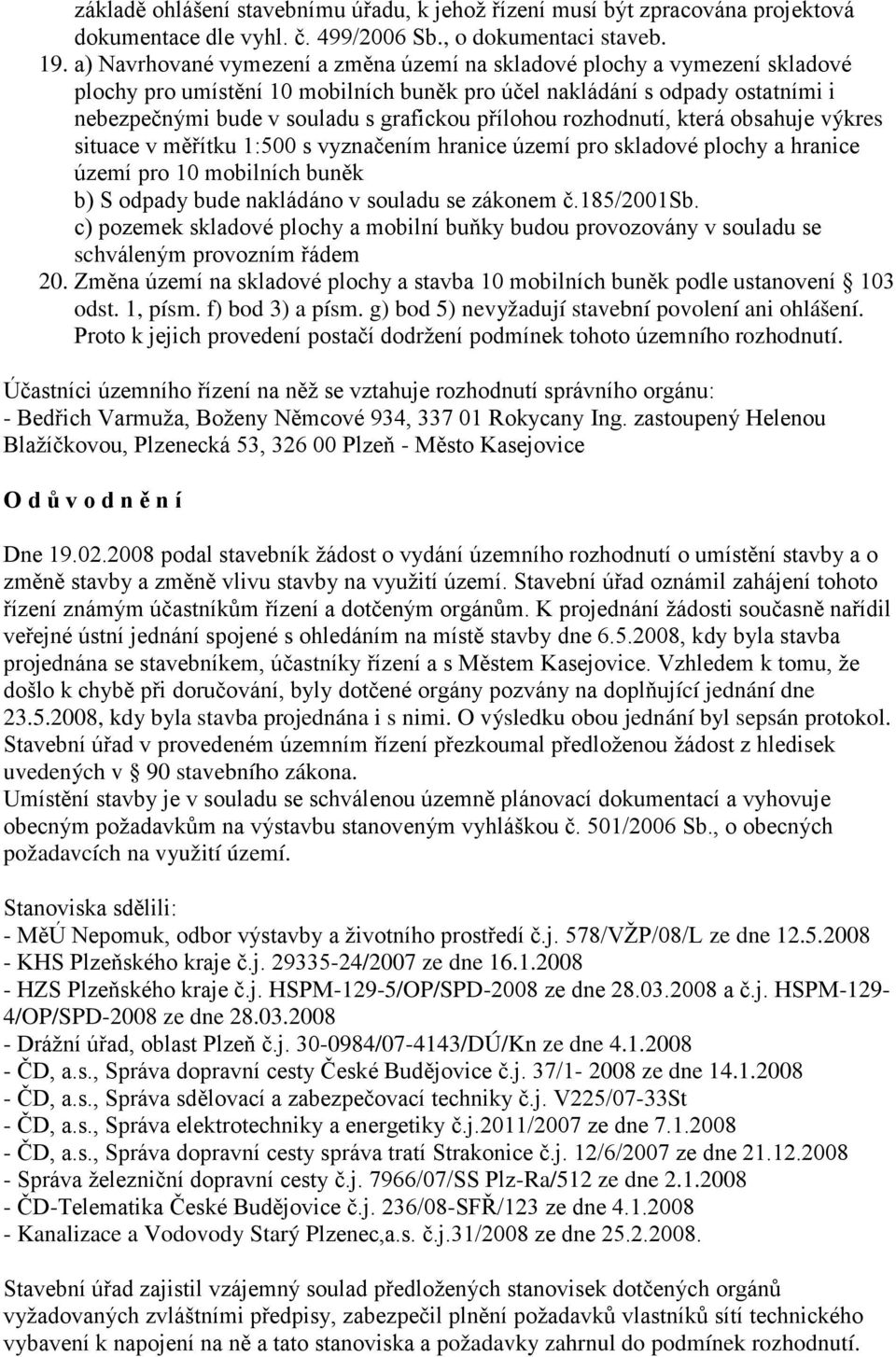 přílohou rozhodnutí, která obsahuje výkres situace v měřítku 1:500 s vyznačením hranice území pro skladové plochy a hranice území pro 10 mobilních buněk b) S odpady bude nakládáno v souladu se