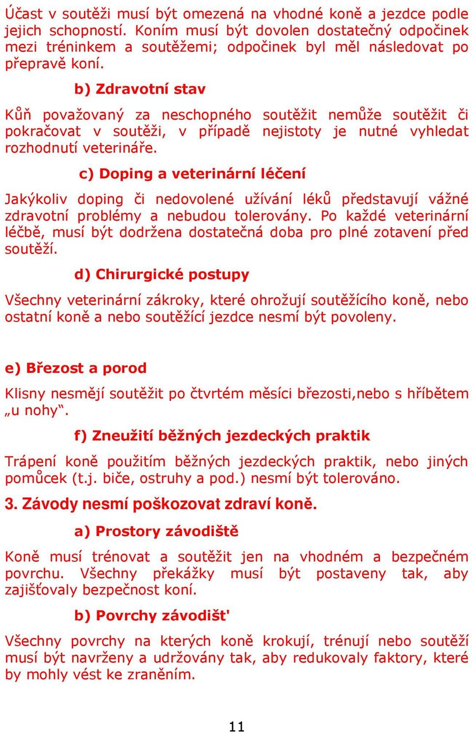 c) Doping a veterinární léčení Jakýkoliv doping či nedovolené užívání léků představují vážné zdravotní problémy a nebudou tolerovány.