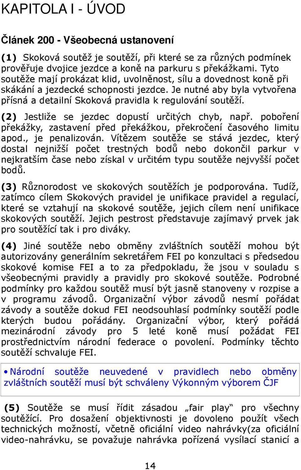 (2) Jestliže se jezdec dopustí určitých chyb, např. poboření překážky, zastavení před překážkou, překročení časového limitu apod., je penalizován.