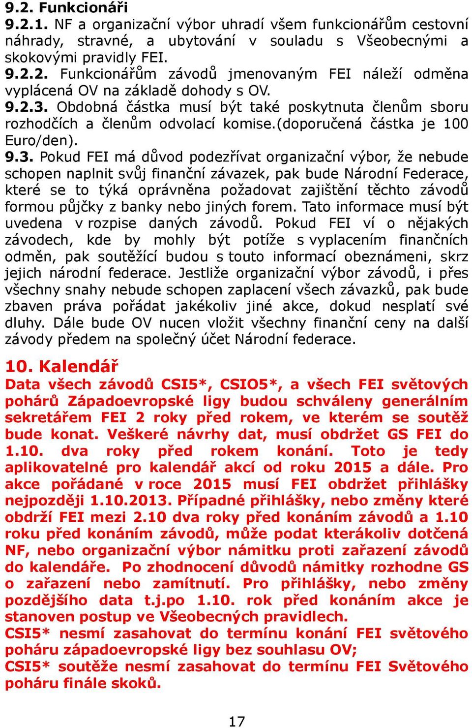 Obdobná částka musí být také poskytnuta členům sboru rozhodčích a členům odvolací komise.(doporučená částka je 100 Euro/den). 9.3.