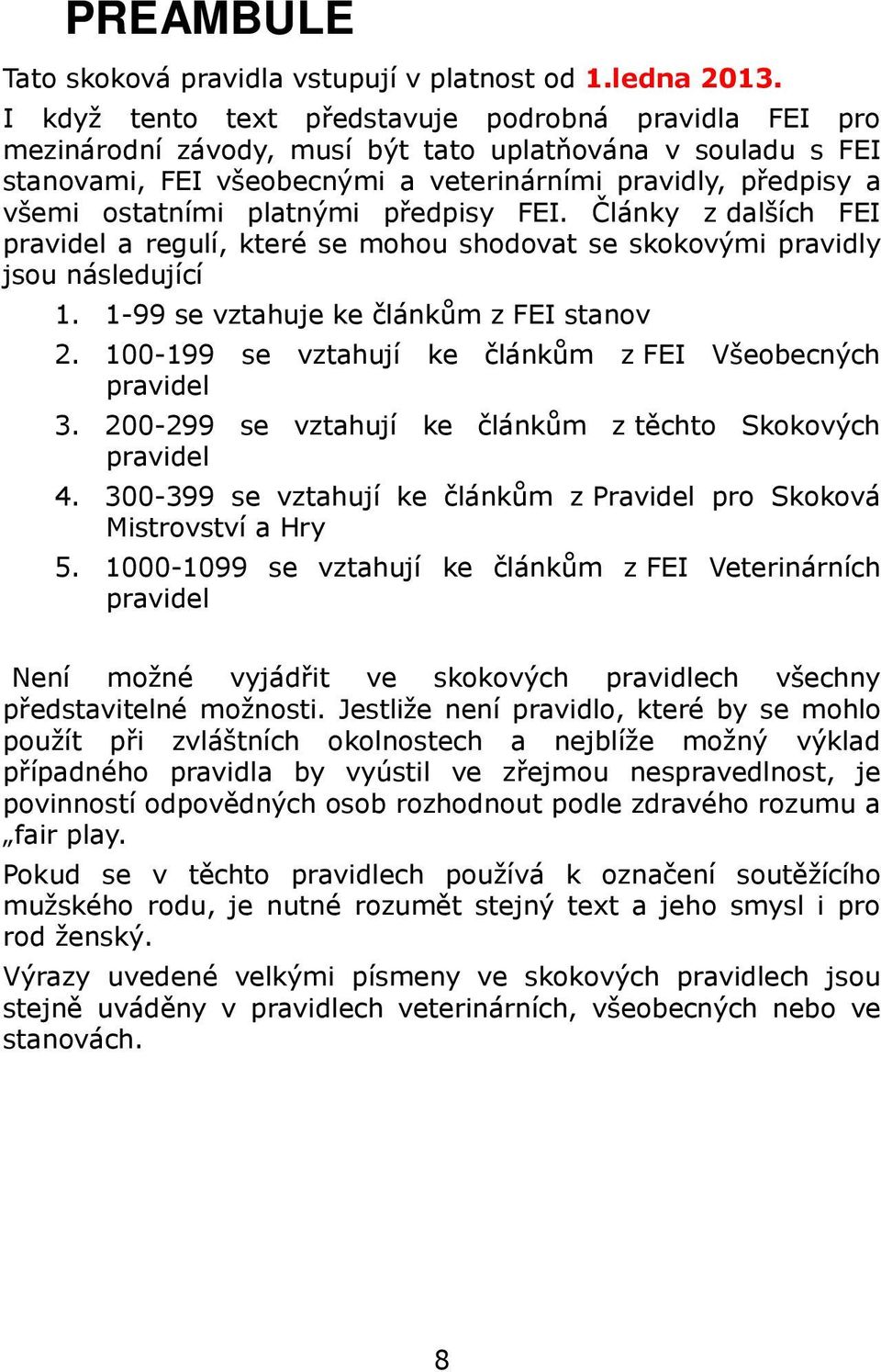 platnými předpisy FEI. Články z dalších FEI pravidel a regulí, které se mohou shodovat se skokovými pravidly jsou následující 1. 1-99 se vztahuje ke článkům z FEI stanov 2.