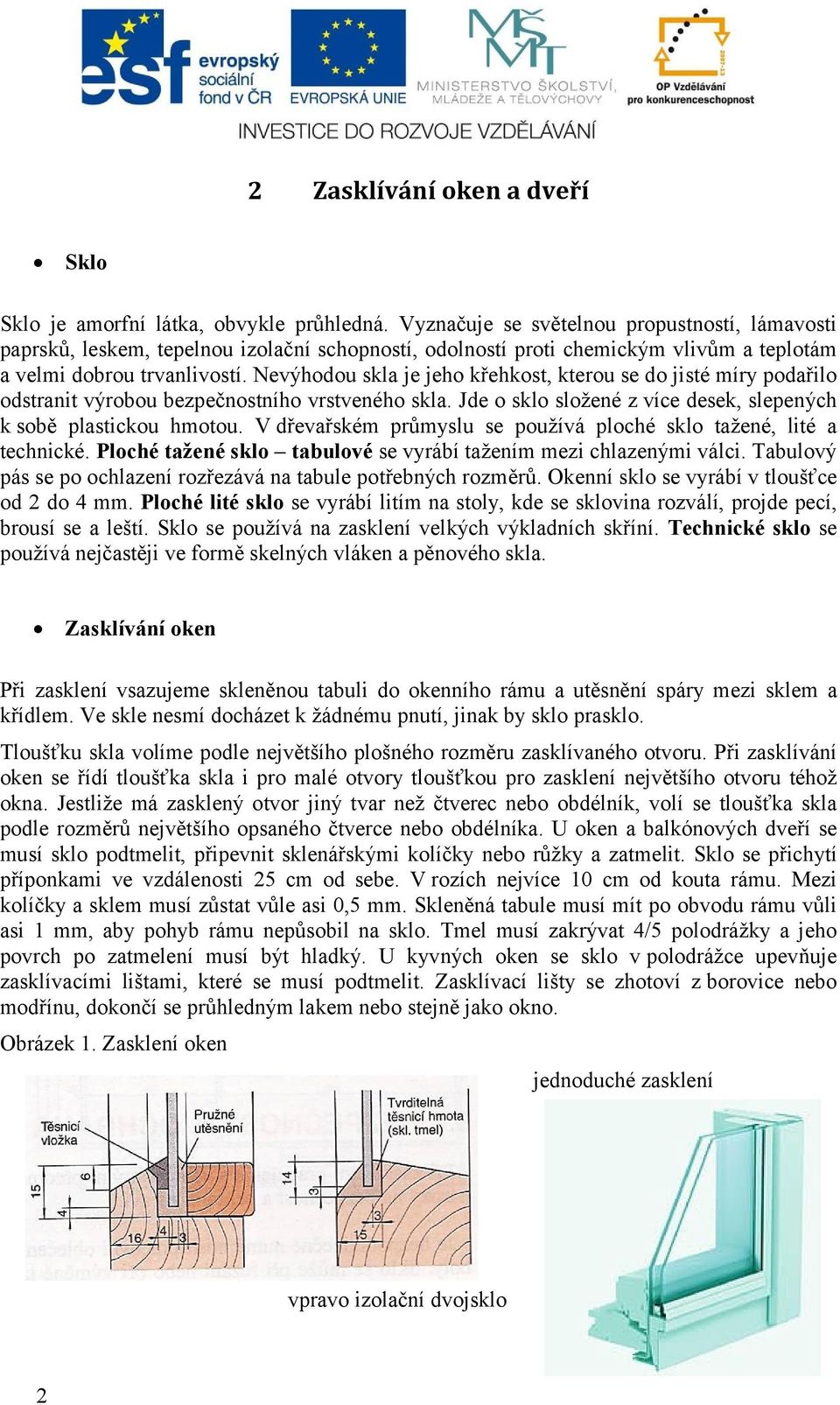 Nevýhodou skla je jeho křehkost, kterou se do jisté míry podařilo odstranit výrobou bezpečnostního vrstveného skla. Jde o sklo složené z více desek, slepených k sobě plastickou hmotou.