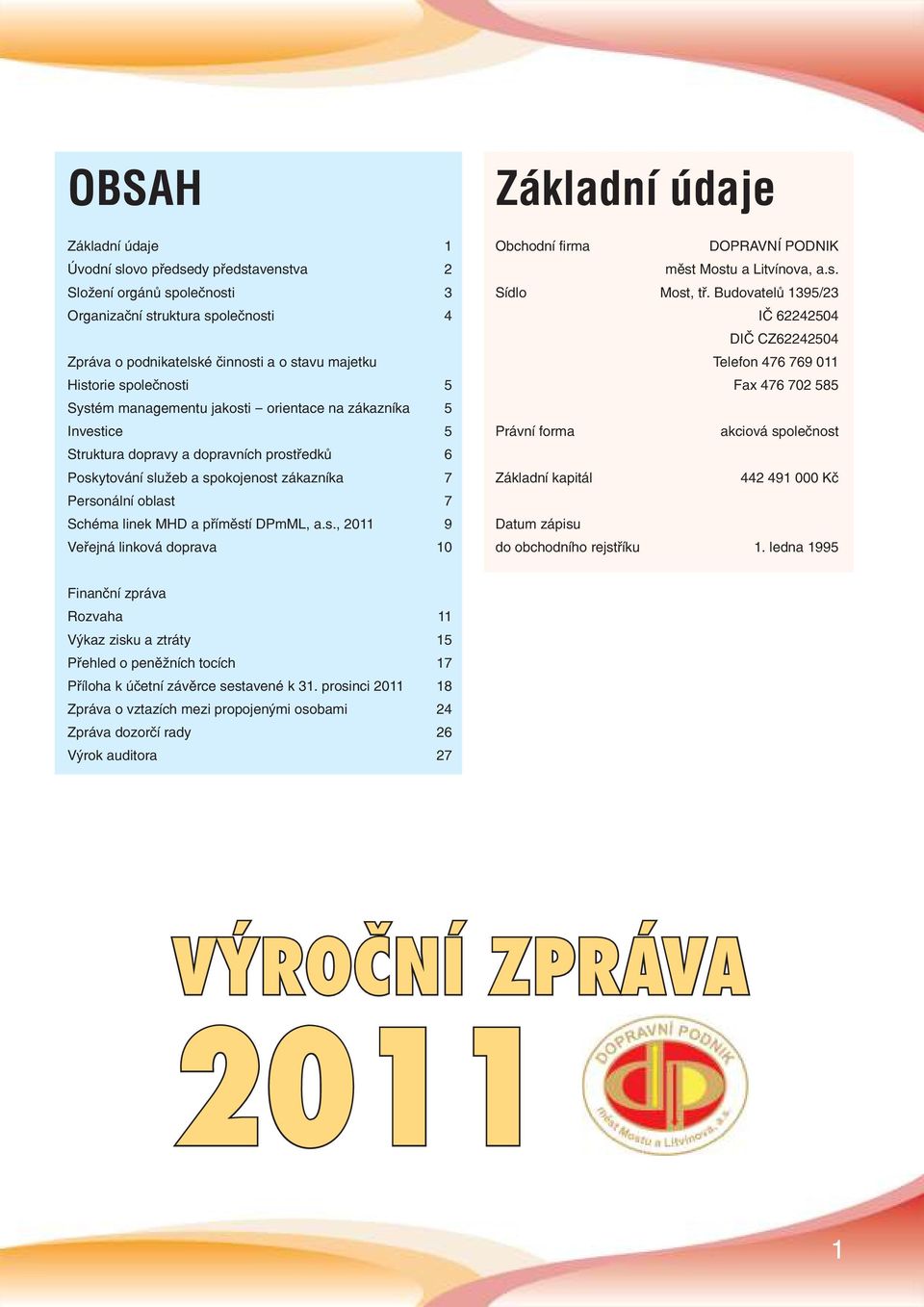 managementu jakosti - orientace na zákazníka 5 Investice 5 Právní forma akciová společnost Struktura dopravy a dopravních prostředků 6 Poskytování služeb a spokojenost zákazníka 7 Základní kapitál