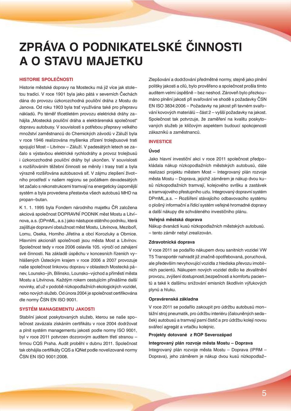 Po téměř třicetiletém provozu elektrické dráhy zahájila Mostecká pouliční dráha a elektrárenská společnost dopravu autobusy.