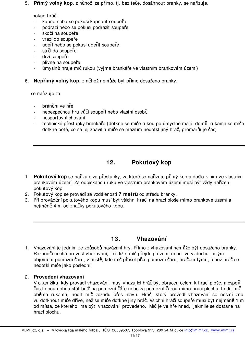 it soupe e - str í do soupe e - drží soupe e - plivne na soupe e - úmysln hraje mí rukou (vyjma branká e ve vlastním brankovém území) 6.