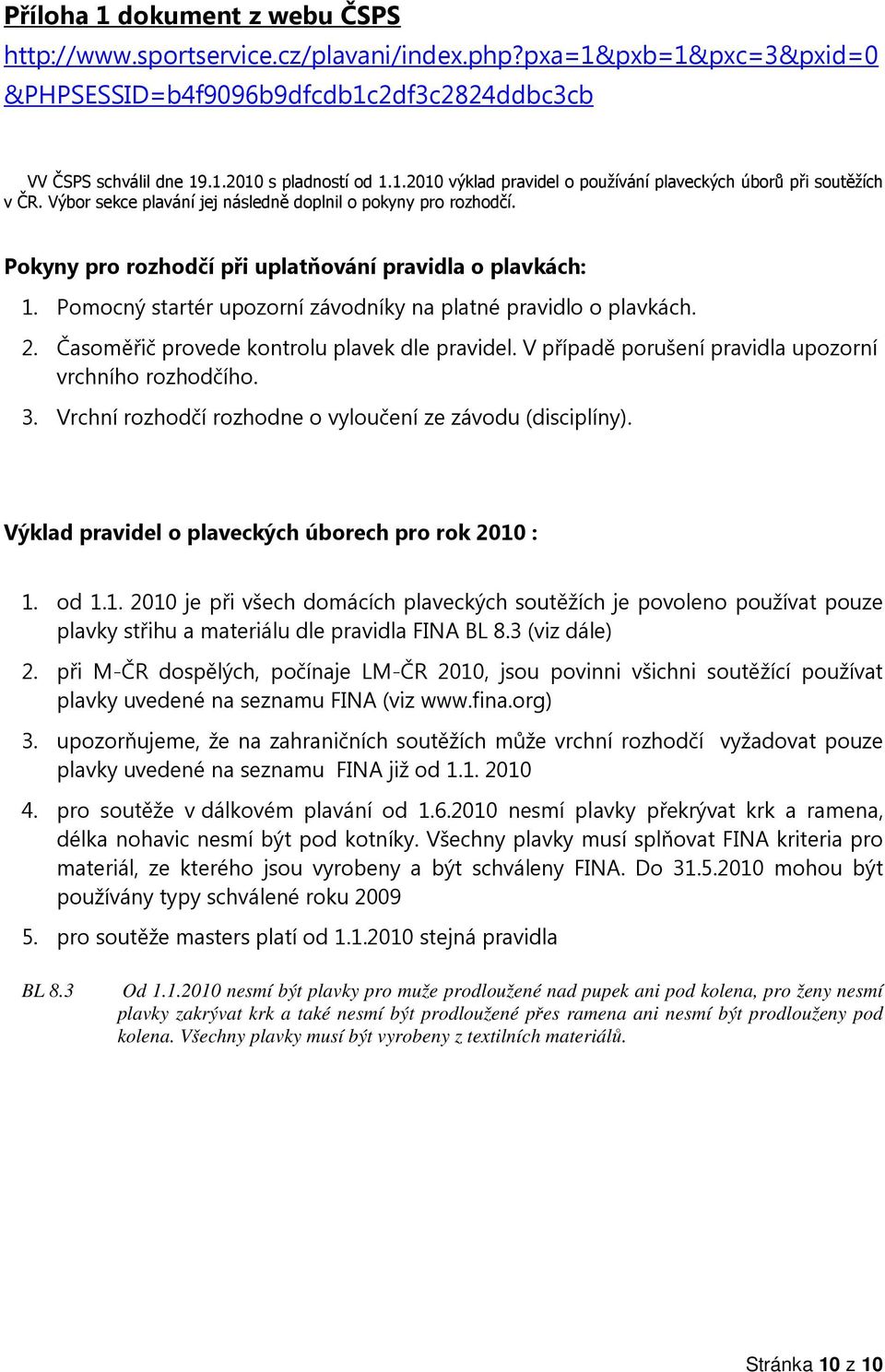 Výbor sekce plavání jej následně doplnil o pokyny pro rozhodčí. Pokyny pro rozhodčí při uplatňování pravidla o plavkách: 1. Pomocný startér upozorní závodníky na platné pravidlo o plavkách. 2.