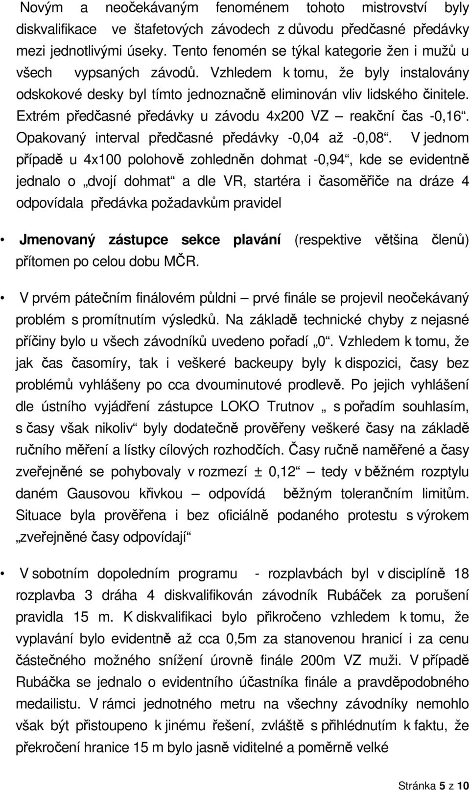 Extrém předčasné předávky u závodu 4x200 VZ reakční čas -0,16. Opakovaný interval předčasné předávky -0,04 až -0,08.