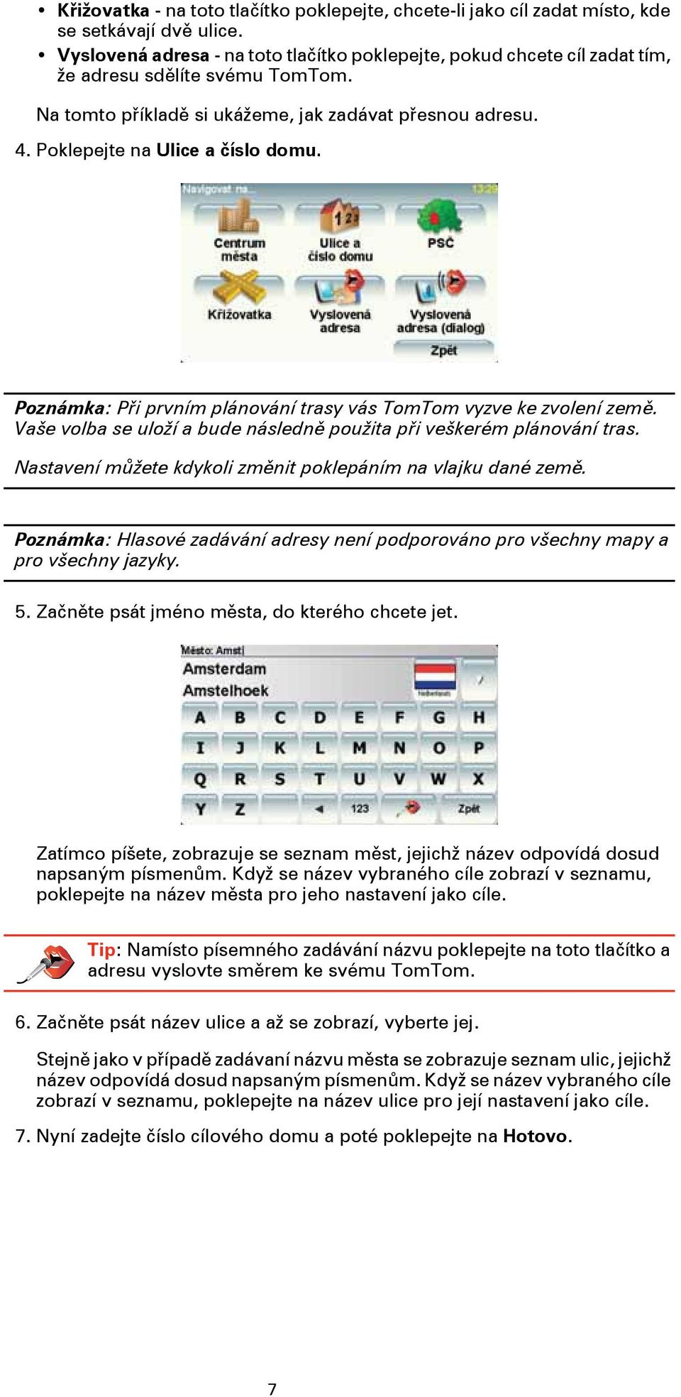 Poklepejte na Ulice a číslo domu. Poznámka: Při prvním plánování trasy vás TomTom vyzve ke zvolení země. Vaše volba se uloží a bude následně použita při veškerém plánování tras.