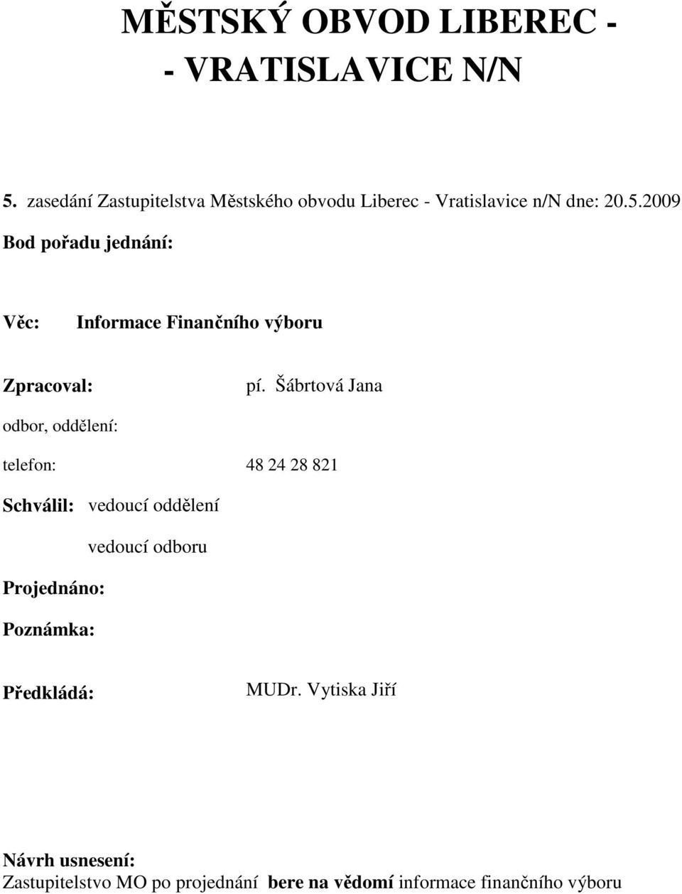 2009 Bod pořadu jednání: Věc: Informace Finančního výboru Zpracoval: pí.