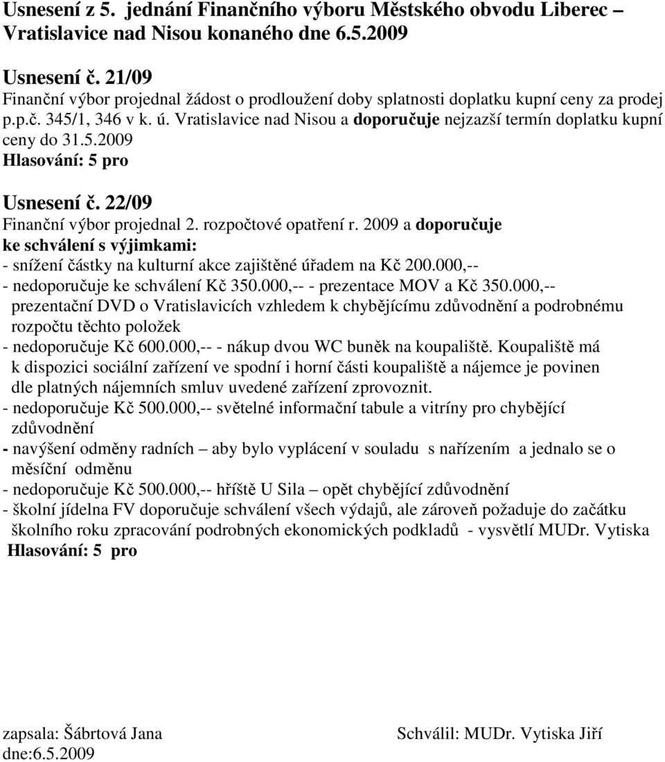 Vratislavice nad Nisou a doporučuje nejzazší termín doplatku kupní ceny do 31.5.2009 Usnesení č. 22/09 Finanční výbor projednal 2. rozpočtové opatření r.