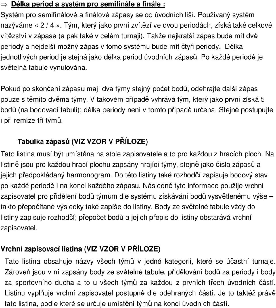 Takže nejkratší zápas bude mít dvě periody a nejdelší možný zápas v tomo systému bude mít čtyři periody. Délka jednotlivých period je stejná jako délka period úvodních zápasů.