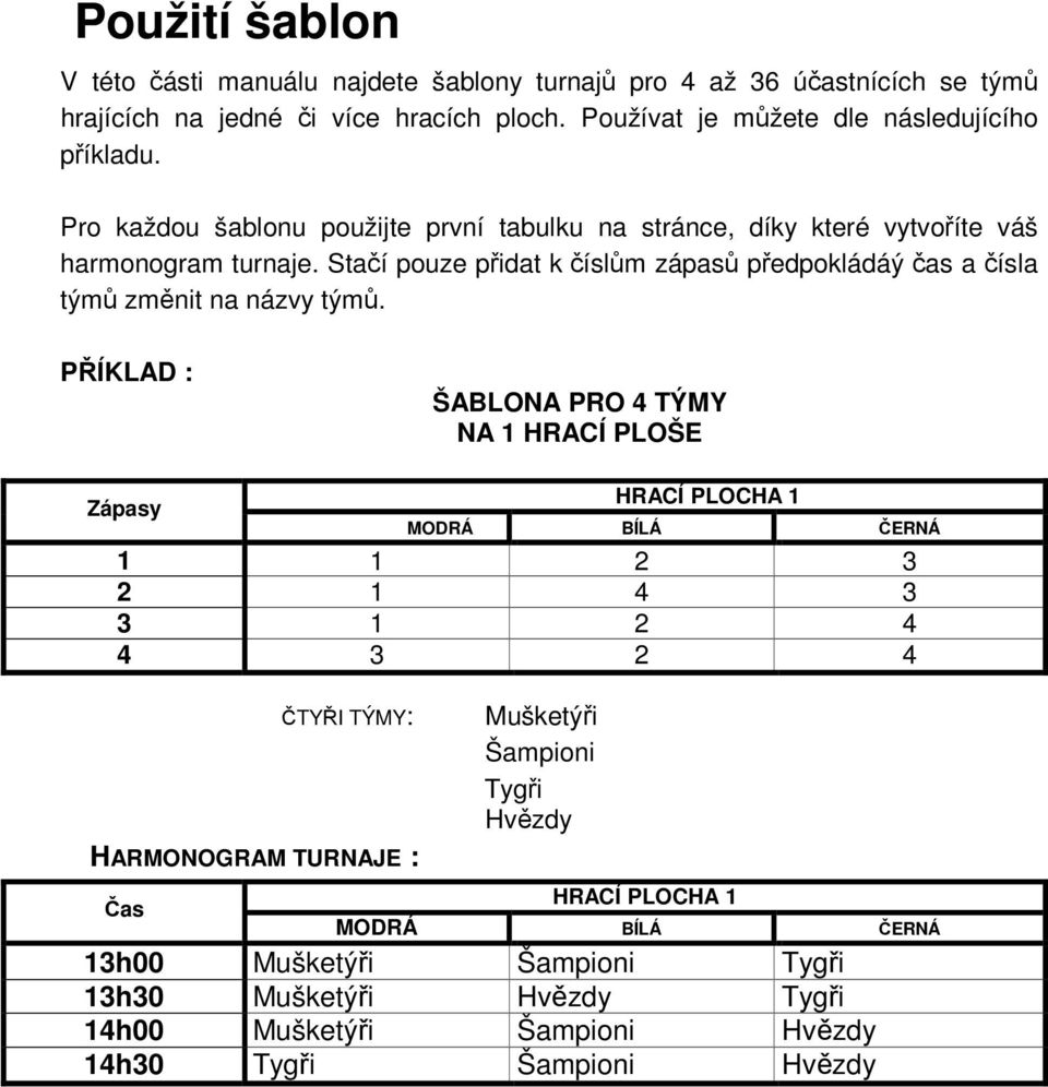 Stačí pouze přidat k číslům zápasů předpokládáý čas a čísla týmů změnit na názvy týmů.