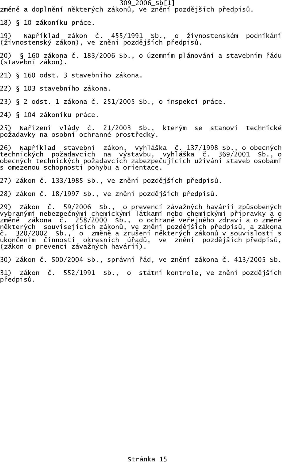 3 stavebního zákona. 22) 103 stavebního zákona. 23) 2 odst. 1 zákona č. 251/2005 Sb., o inspekci práce. 24) 104 zákoníku práce. 25) Nařízení vlády č. 21/2003 Sb.