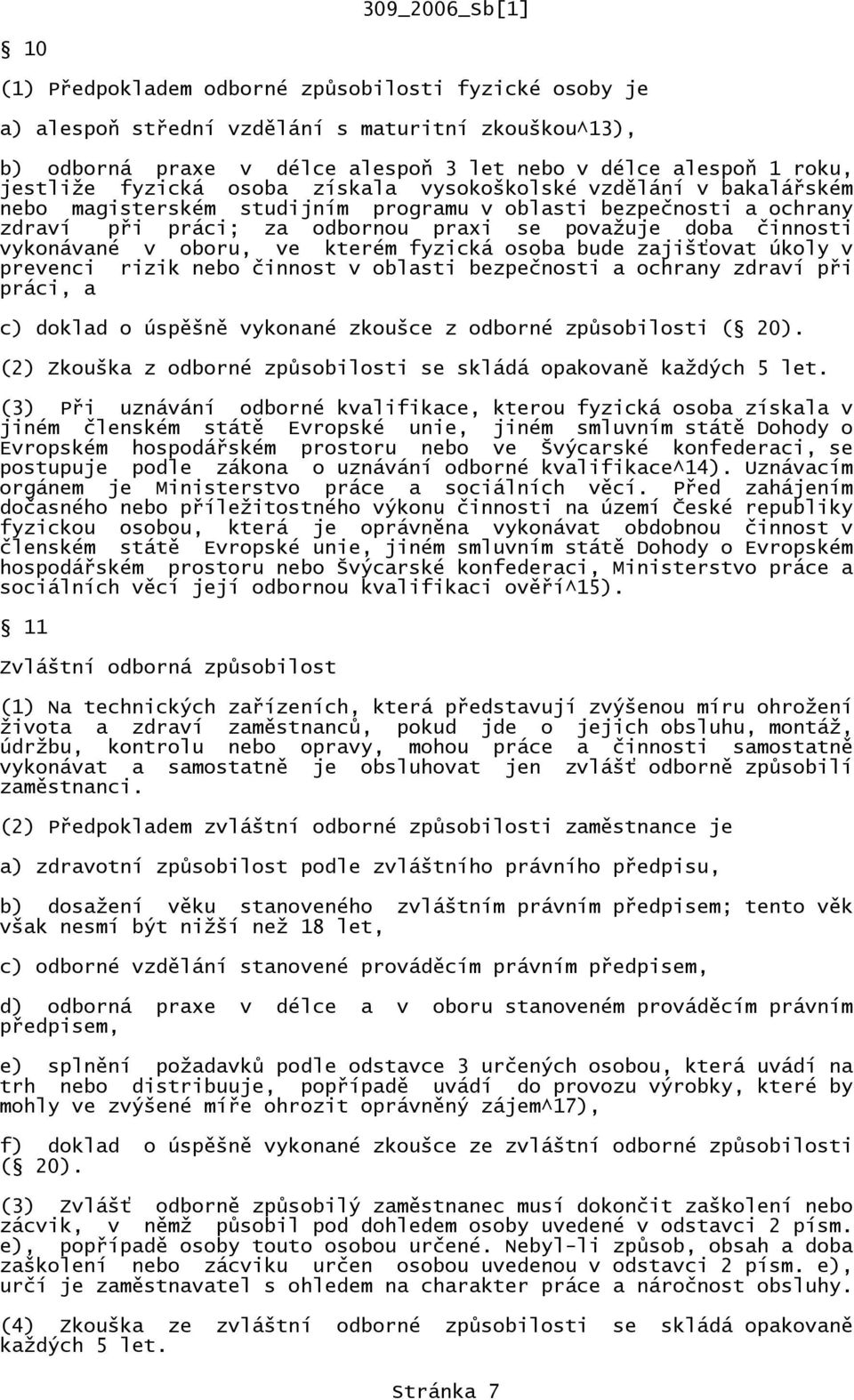 oboru, ve kterém fyzická osoba bude zajišťovat úkoly v prevenci rizik nebo činnost v oblasti bezpečnosti a ochrany zdraví při práci, a c) doklad o úspěšně vykonané zkoušce z odborné způsobilosti (